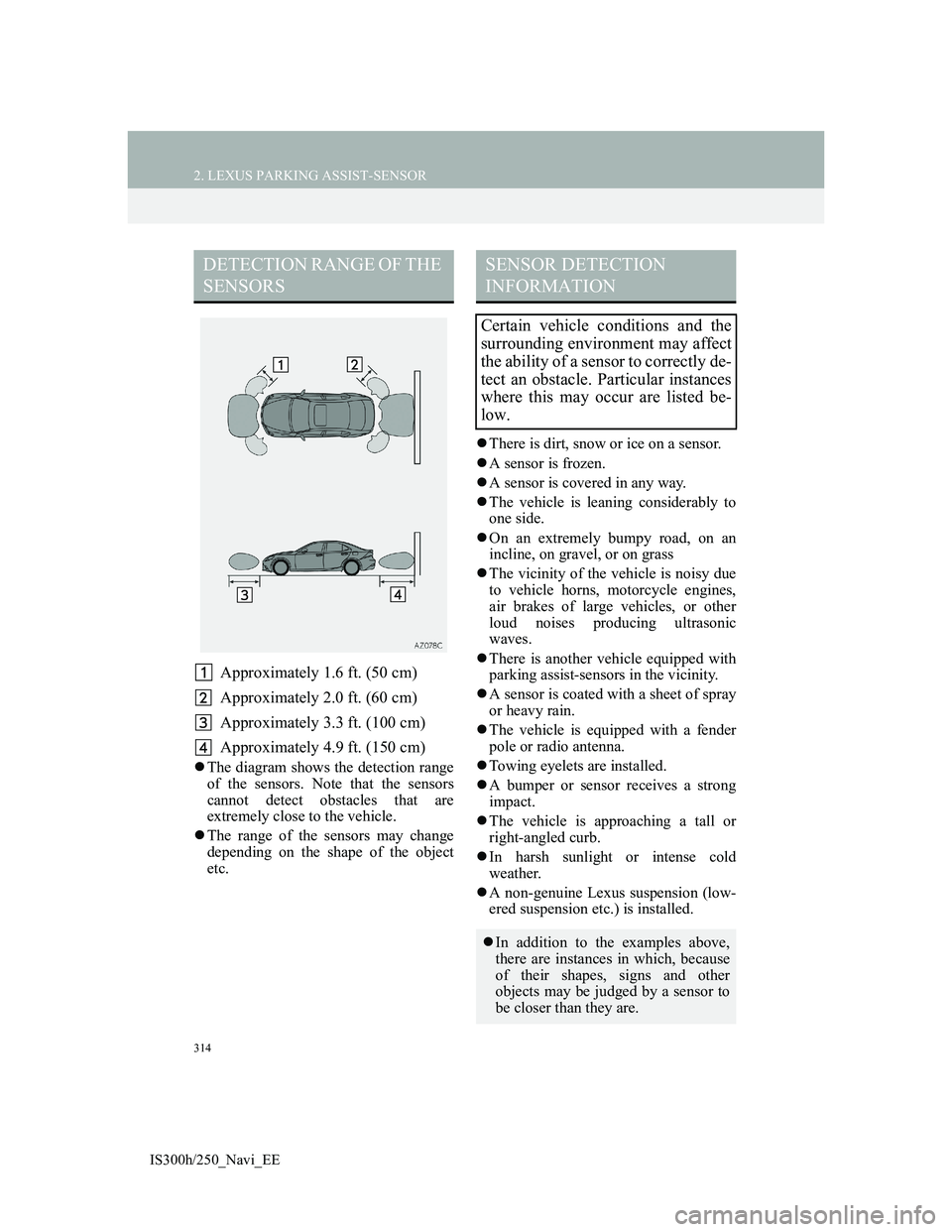Lexus IS300h 2013  Navigation manual 314
2. LEXUS PARKING ASSIST-SENSOR
IS300h/250_Navi_EE
Approximately 1.6 ft. (50 cm)
Approximately 2.0 ft. (60 cm)
Approximately 3.3 ft. (100 cm)
Approximately 4.9 ft. (150 cm)
The diagram shows the