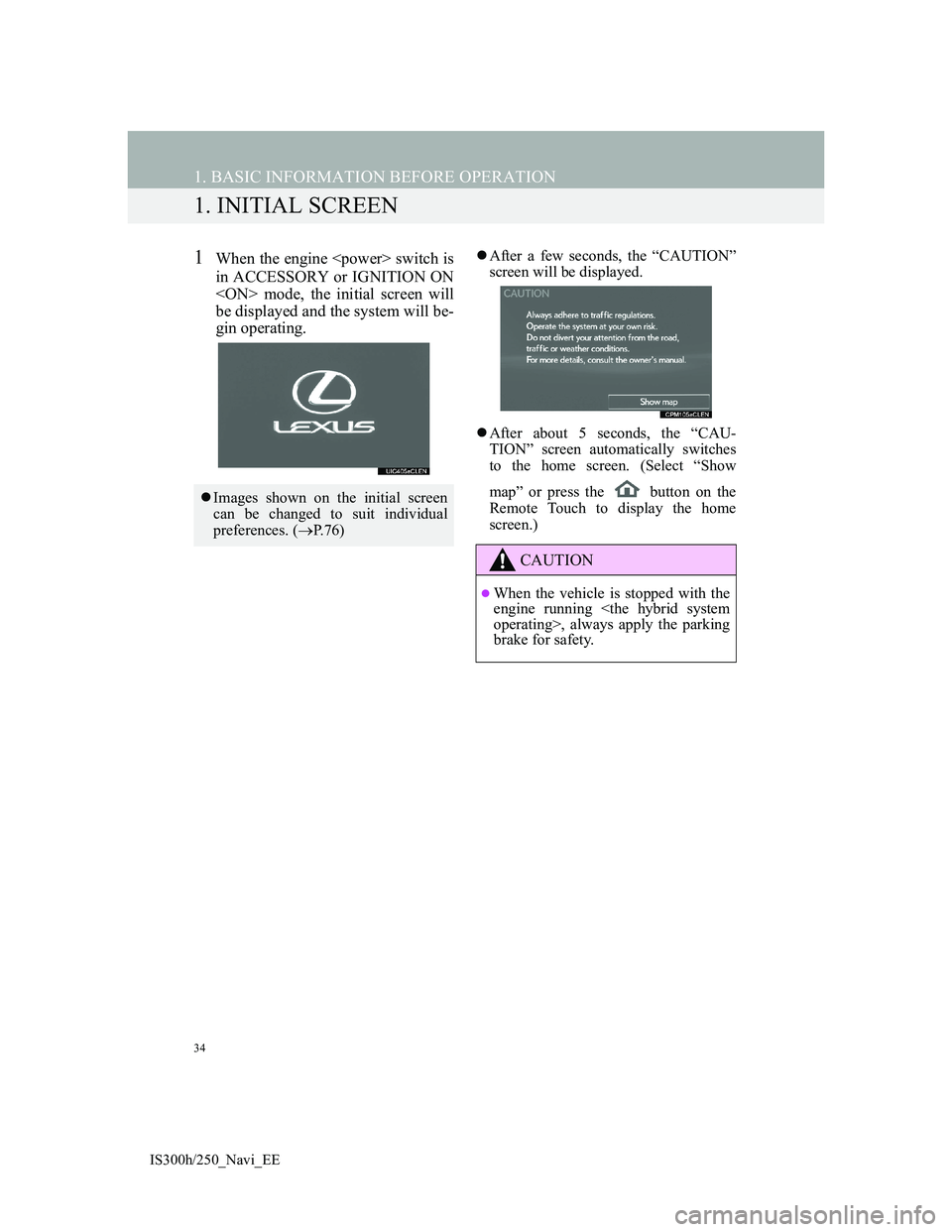 Lexus IS300h 2013 Navigation manual 34
IS300h/250_Navi_EE
1. BASIC INFORMATION BEFORE OPERATION
1. INITIAL SCREEN
1When the engine <power> switch is
in ACCESSORY or IGNITION ON
<ON> mode, the initial screen will
be displayed and the sys Lexus IS300h 2013 Navigation manual 34
IS300h/250_Navi_EE
1. BASIC INFORMATION BEFORE OPERATION
1. INITIAL SCREEN
1When the engine <power> switch is
in ACCESSORY or IGNITION ON
<ON> mode, the initial screen will
be displayed and the sys