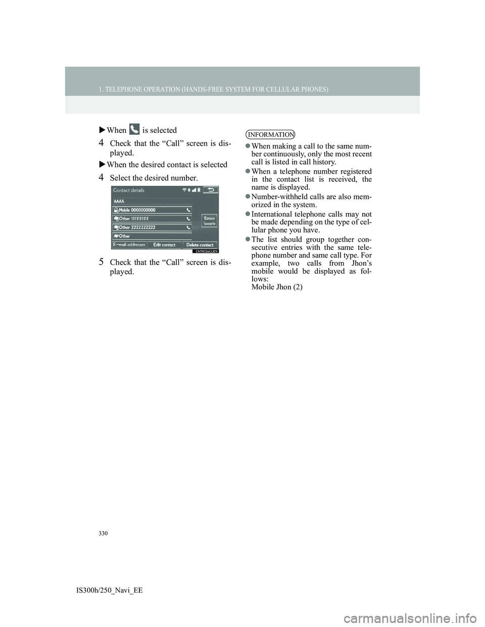 Lexus IS300h 2013 Navigation manual 330
1. TELEPHONE OPERATION (HANDS-FREE SYSTEM FOR CELLULAR PHONES)
IS300h/250_Navi_EE
When is selected
4Check that the “Call” screen is dis-
played.
When the desired contact is selected
4S Lexus IS300h 2013 Navigation manual 330
1. TELEPHONE OPERATION (HANDS-FREE SYSTEM FOR CELLULAR PHONES)
IS300h/250_Navi_EE
When is selected
4Check that the “Call” screen is dis-
played.
When the desired contact is selected
4S