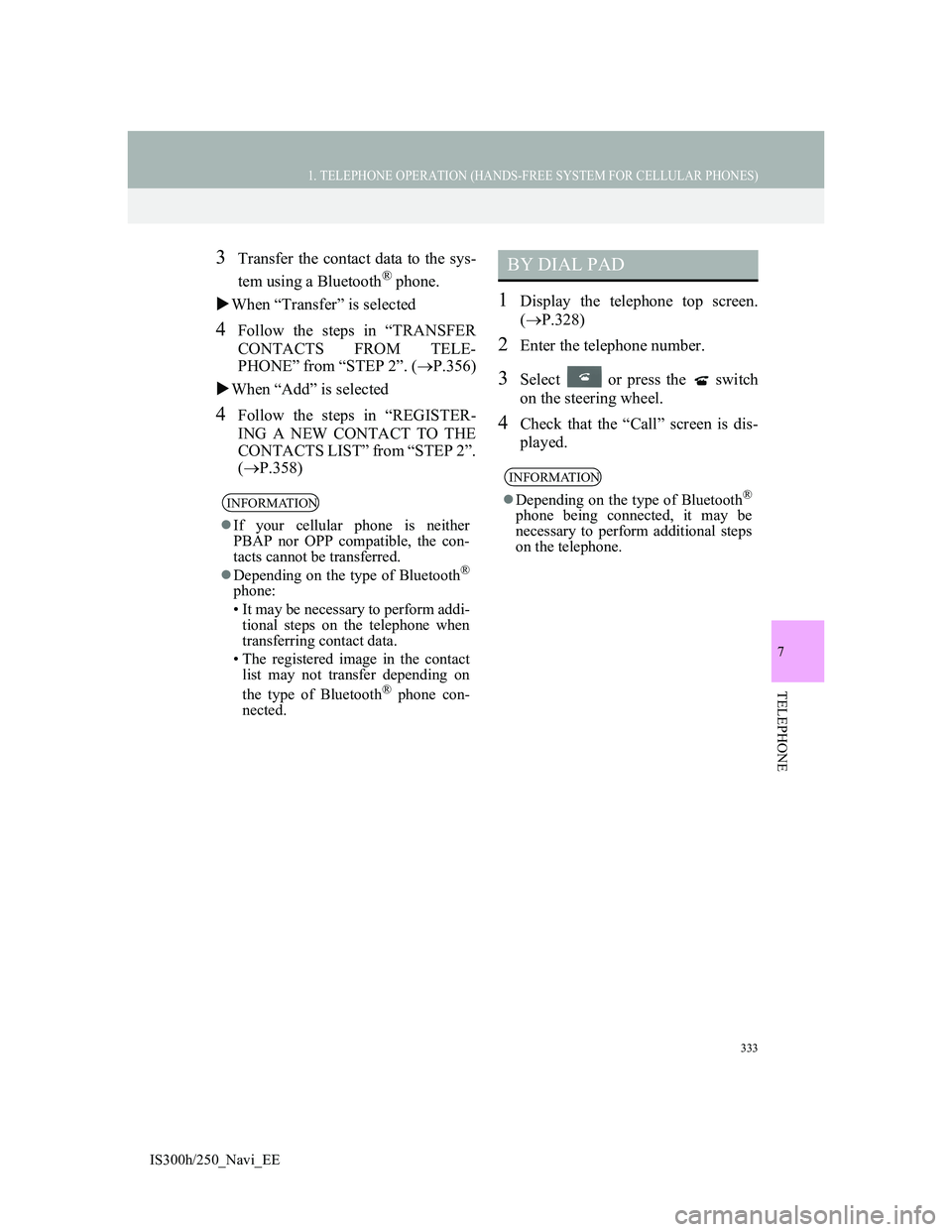 Lexus IS300h 2013 Navigation manual 333
1. TELEPHONE OPERATION (HANDS-FREE SYSTEM FOR CELLULAR PHONES)
7
TELEPHONE
IS300h/250_Navi_EE
3Transfer the contact data to the sys-
tem using a Bluetooth
® phone.
When “Transfer” is selec Lexus IS300h 2013 Navigation manual 333
1. TELEPHONE OPERATION (HANDS-FREE SYSTEM FOR CELLULAR PHONES)
7
TELEPHONE
IS300h/250_Navi_EE
3Transfer the contact data to the sys-
tem using a Bluetooth
® phone.
When “Transfer” is selec