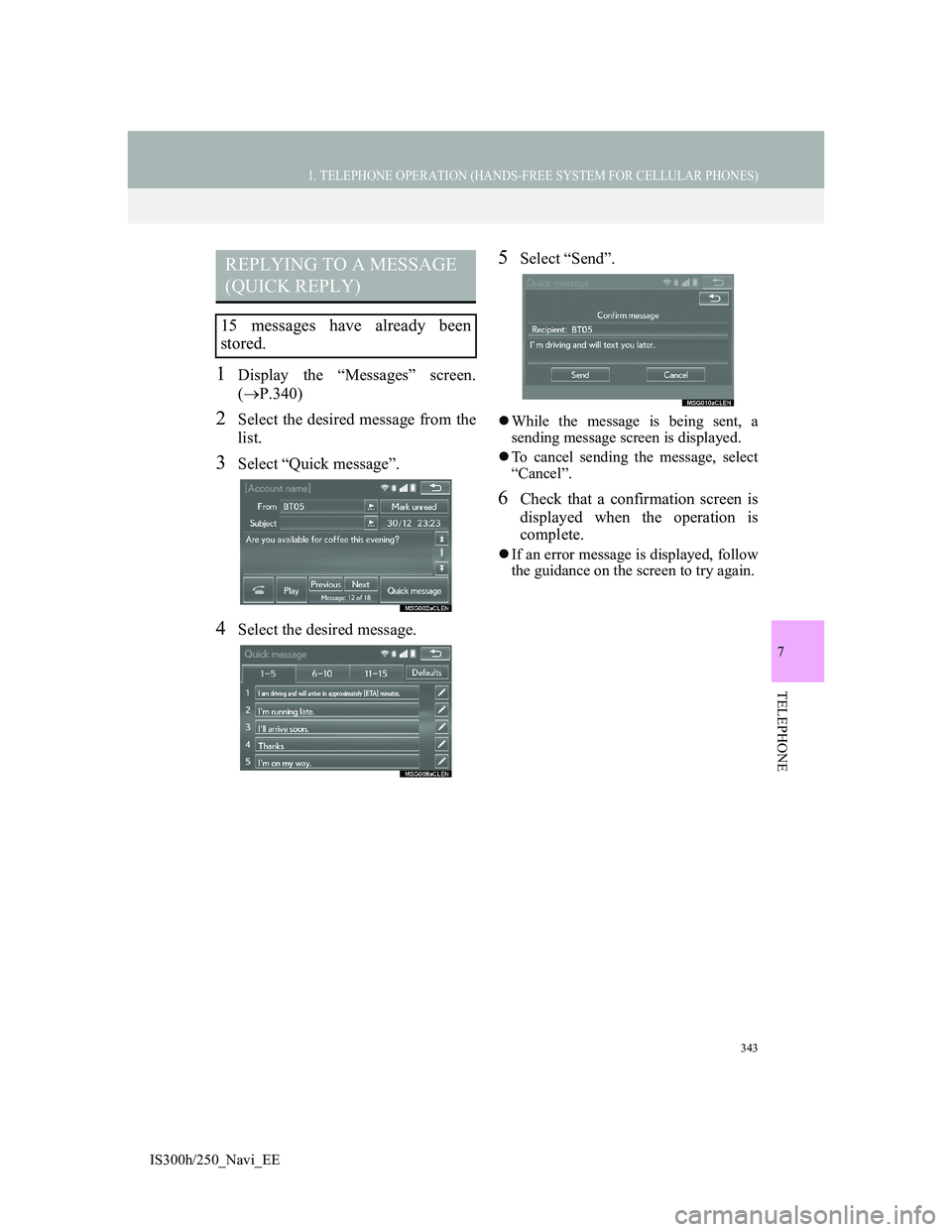 Lexus IS300h 2013 Navigation manual 343
1. TELEPHONE OPERATION (HANDS-FREE SYSTEM FOR CELLULAR PHONES)
7
TELEPHONE
IS300h/250_Navi_EE
1Display the “Messages” screen.
(P.340)
2Select the desired message from the
list.
3Select “Q Lexus IS300h 2013 Navigation manual 343
1. TELEPHONE OPERATION (HANDS-FREE SYSTEM FOR CELLULAR PHONES)
7
TELEPHONE
IS300h/250_Navi_EE
1Display the “Messages” screen.
(P.340)
2Select the desired message from the
list.
3Select “Q