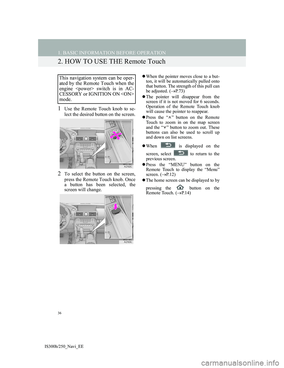 Lexus IS300h 2013 Navigation manual 36
1. BASIC INFORMATION BEFORE OPERATION
IS300h/250_Navi_EE
2. HOW TO USE THE Remote Touch
1Use the Remote Touch knob to se-
lect the desired button on the screen.
2To select the button on the screen, Lexus IS300h 2013 Navigation manual 36
1. BASIC INFORMATION BEFORE OPERATION
IS300h/250_Navi_EE
2. HOW TO USE THE Remote Touch
1Use the Remote Touch knob to se-
lect the desired button on the screen.
2To select the button on the screen,
