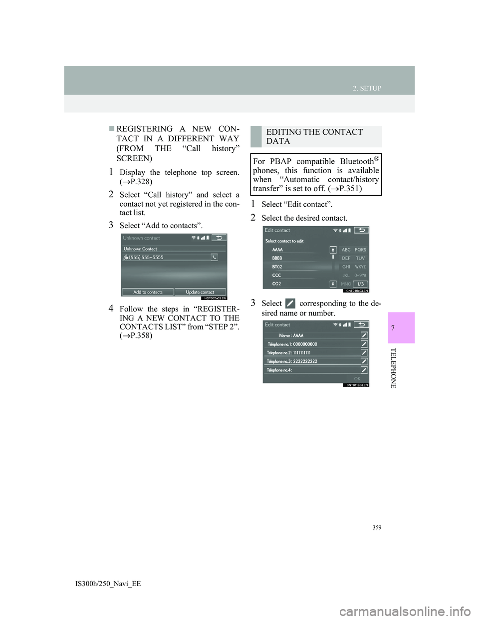 Lexus IS300h 2013  Navigation manual 359
2. SETUP
IS300h/250_Navi_EE
7
TELEPHONE
REGISTERING A NEW CON-
TACT IN A DIFFERENT WAY
(FROM THE “Call history”
SCREEN)
1Display the telephone top screen.
(P.328)
2Select “Call history