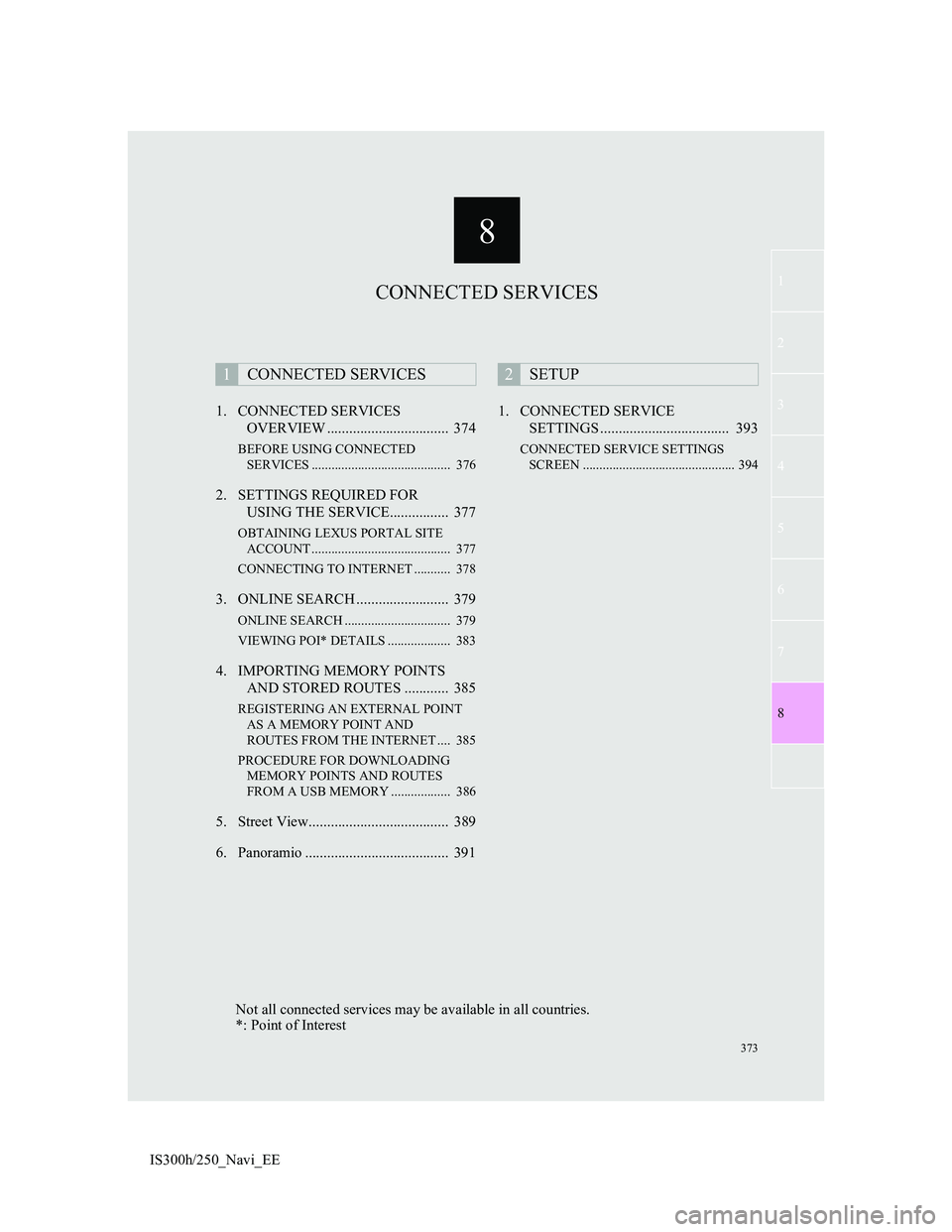 Lexus IS300h 2013 Navigation manual 8
373
1
2
3
4
5
7
8
6
IS300h/250_Navi_EE1. CONNECTED SERVICES
OVERVIEW ................................. 374
BEFORE USING CONNECTED
SERVICES .......................................... 376
2. SETTI Lexus IS300h 2013 Navigation manual 8
373
1
2
3
4
5
7
8
6
IS300h/250_Navi_EE1. CONNECTED SERVICES
OVERVIEW ................................. 374
BEFORE USING CONNECTED
SERVICES .......................................... 376
2. SETTI