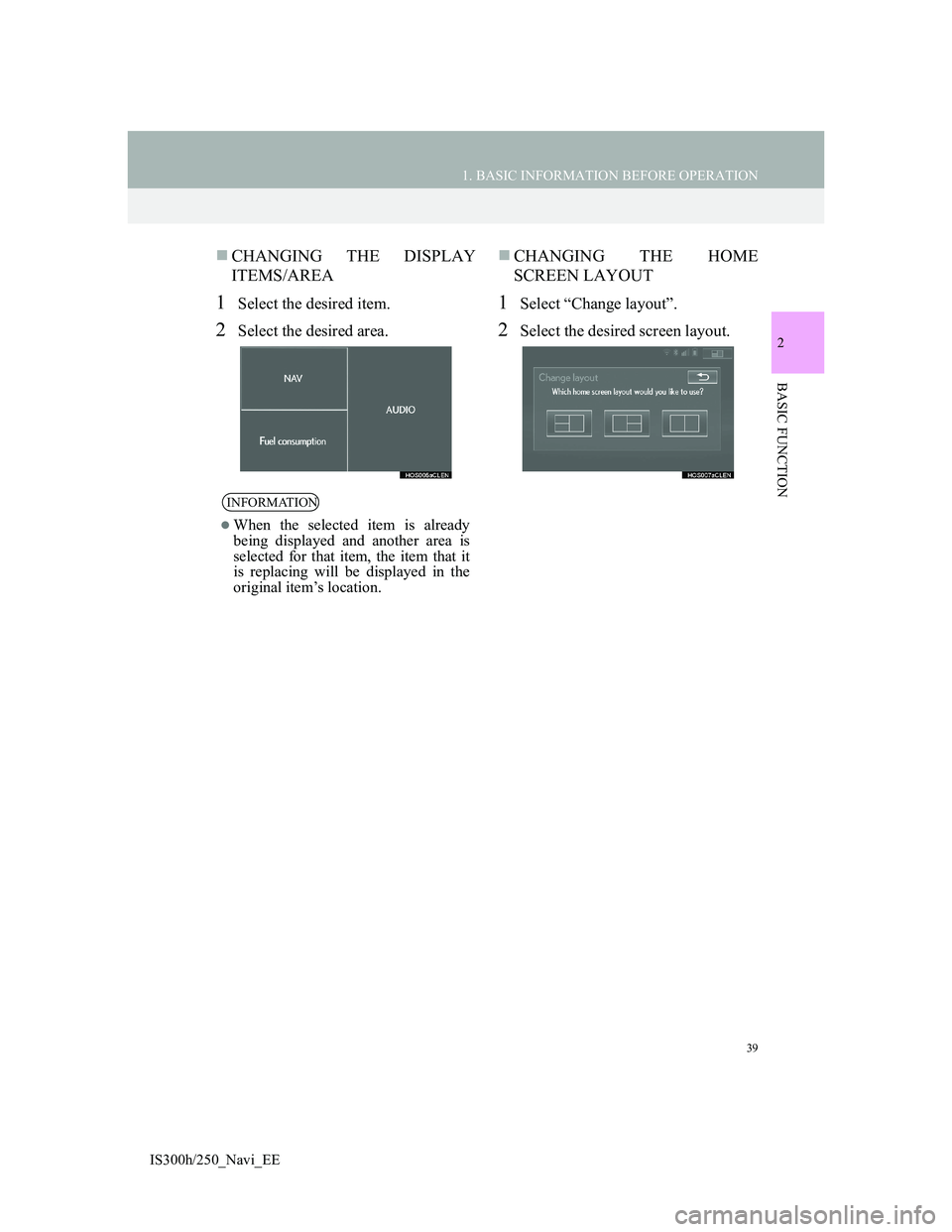 Lexus IS300h 2013 Navigation manual 39
1. BASIC INFORMATION BEFORE OPERATION
2
BASIC FUNCTION
IS300h/250_Navi_EE
CHANGING THE DISPLAY
ITEMS/AREA
1Select the desired item.
2Select the desired area.
CHANGING THE HOME
SCREEN LAYOUT
1 Lexus IS300h 2013 Navigation manual 39
1. BASIC INFORMATION BEFORE OPERATION
2
BASIC FUNCTION
IS300h/250_Navi_EE
CHANGING THE DISPLAY
ITEMS/AREA
1Select the desired item.
2Select the desired area.
CHANGING THE HOME
SCREEN LAYOUT
1
