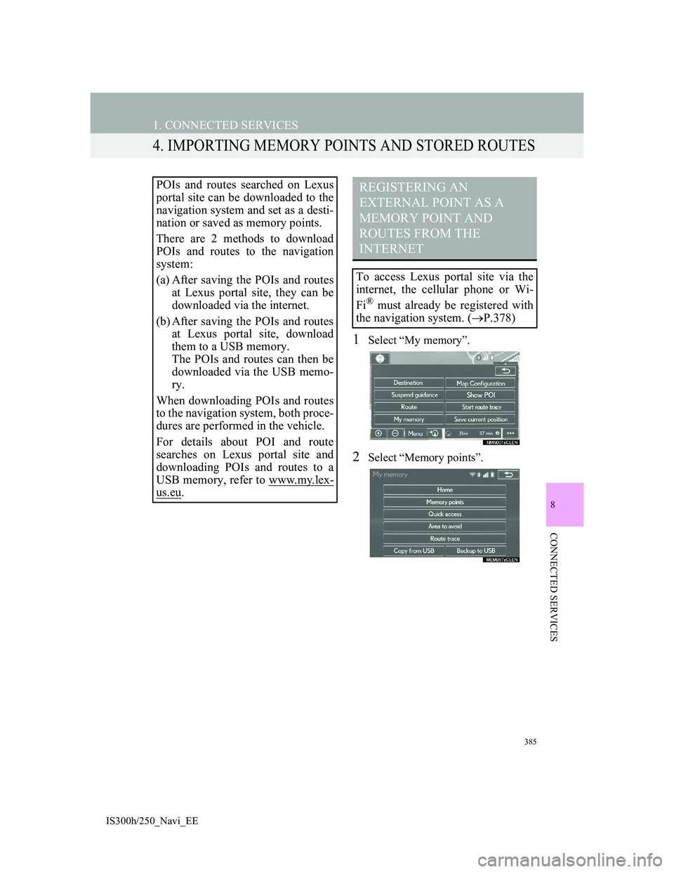 Lexus IS300h 2013 Navigation manual 385
1. CONNECTED SERVICES
IS300h/250_Navi_EE
8
CONNECTED SERVICES
4. IMPORTING MEMORY POINTS AND STORED ROUTES
1Select “My memory”.
2Select “Memory points”.
POIs and routes searched on Lexus
p Lexus IS300h 2013 Navigation manual 385
1. CONNECTED SERVICES
IS300h/250_Navi_EE
8
CONNECTED SERVICES
4. IMPORTING MEMORY POINTS AND STORED ROUTES
1Select “My memory”.
2Select “Memory points”.
POIs and routes searched on Lexus
p