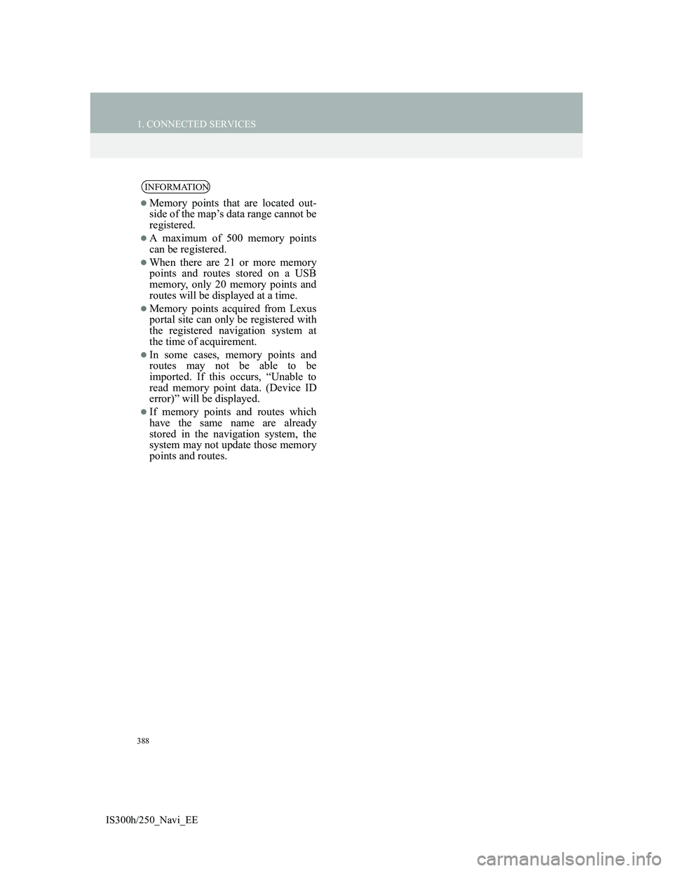 Lexus IS300h 2013  Navigation manual 388
1. CONNECTED SERVICES
IS300h/250_Navi_EE
INFORMATION
Memory points that are located out-
side of the map’s data range cannot be
registered.
A maximum of 500 memory points
can be registered