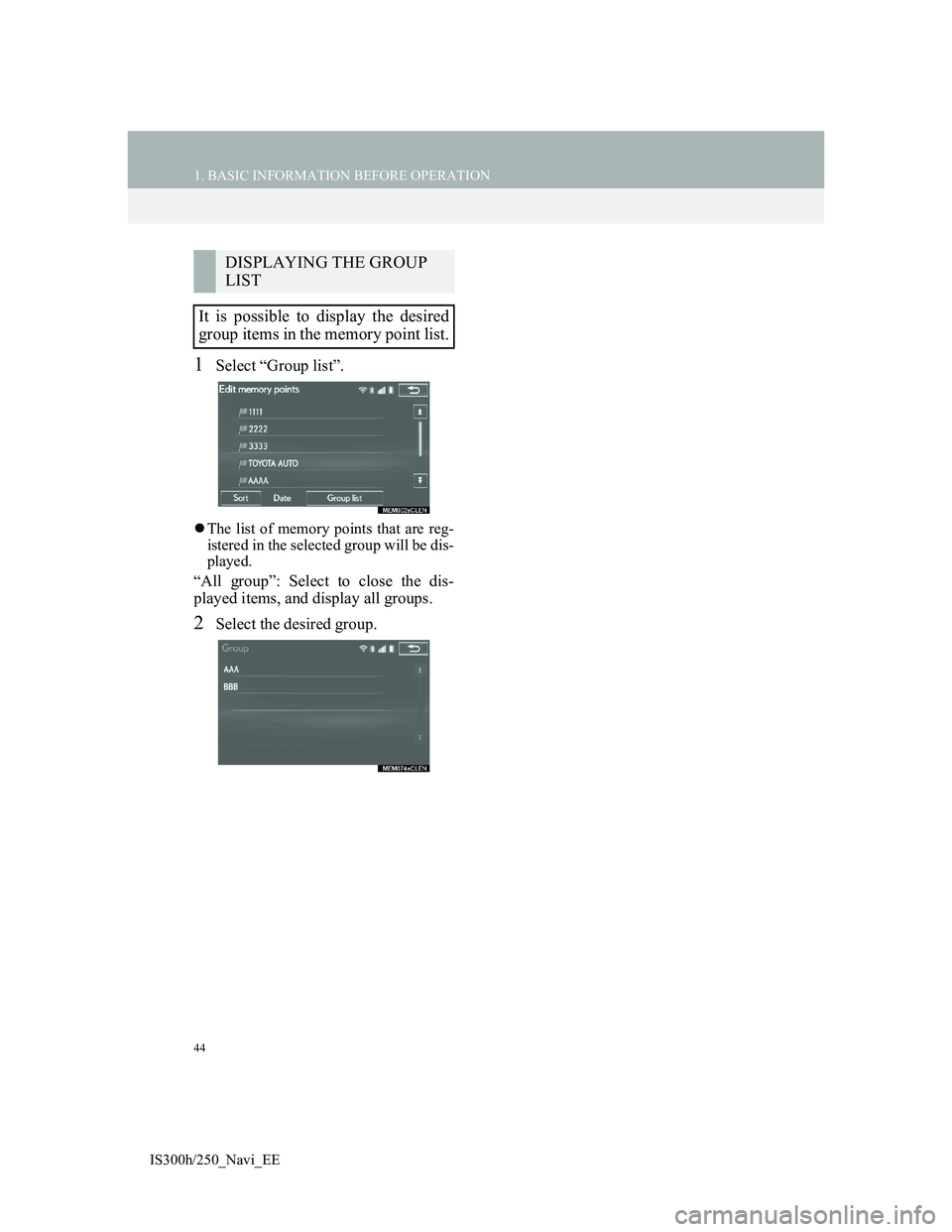 Lexus IS300h 2013 Navigation manual 44
1. BASIC INFORMATION BEFORE OPERATION
IS300h/250_Navi_EE
1Select “Group list”.
The list of memory points that are reg-
istered in the selected group will be dis-
played.
“All group”: Sel Lexus IS300h 2013 Navigation manual 44
1. BASIC INFORMATION BEFORE OPERATION
IS300h/250_Navi_EE
1Select “Group list”.
The list of memory points that are reg-
istered in the selected group will be dis-
played.
“All group”: Sel