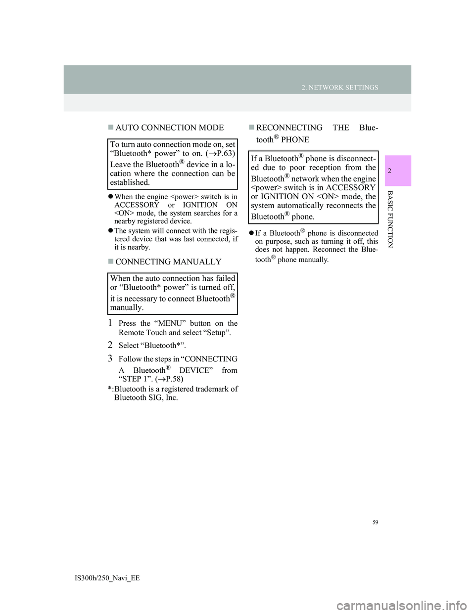 Lexus IS300h 2013 Navigation manual 59
2. NETWORK SETTINGS
2
BASIC FUNCTION
IS300h/250_Navi_EE
AUTO CONNECTION MODE
When the engine <power> switch is in
ACCESSORY or IGNITION ON
<ON> mode, the system searches for a
nearby register Lexus IS300h 2013 Navigation manual 59
2. NETWORK SETTINGS
2
BASIC FUNCTION
IS300h/250_Navi_EE
AUTO CONNECTION MODE
When the engine <power> switch is in
ACCESSORY or IGNITION ON
<ON> mode, the system searches for a
nearby register