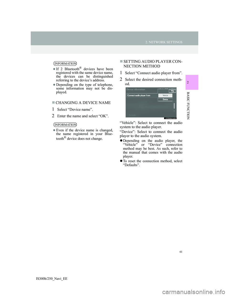 Lexus IS300h 2013 Navigation manual 61
2. NETWORK SETTINGS
2
BASIC FUNCTION
IS300h/250_Navi_EE
CHANGING A DEVICE NAME
1Select “Device name”.
2Enter the name and select “OK”.
SETTING AUDIO PLAYER CON-
NECTION METHOD
1Select Lexus IS300h 2013 Navigation manual 61
2. NETWORK SETTINGS
2
BASIC FUNCTION
IS300h/250_Navi_EE
CHANGING A DEVICE NAME
1Select “Device name”.
2Enter the name and select “OK”.
SETTING AUDIO PLAYER CON-
NECTION METHOD
1Select