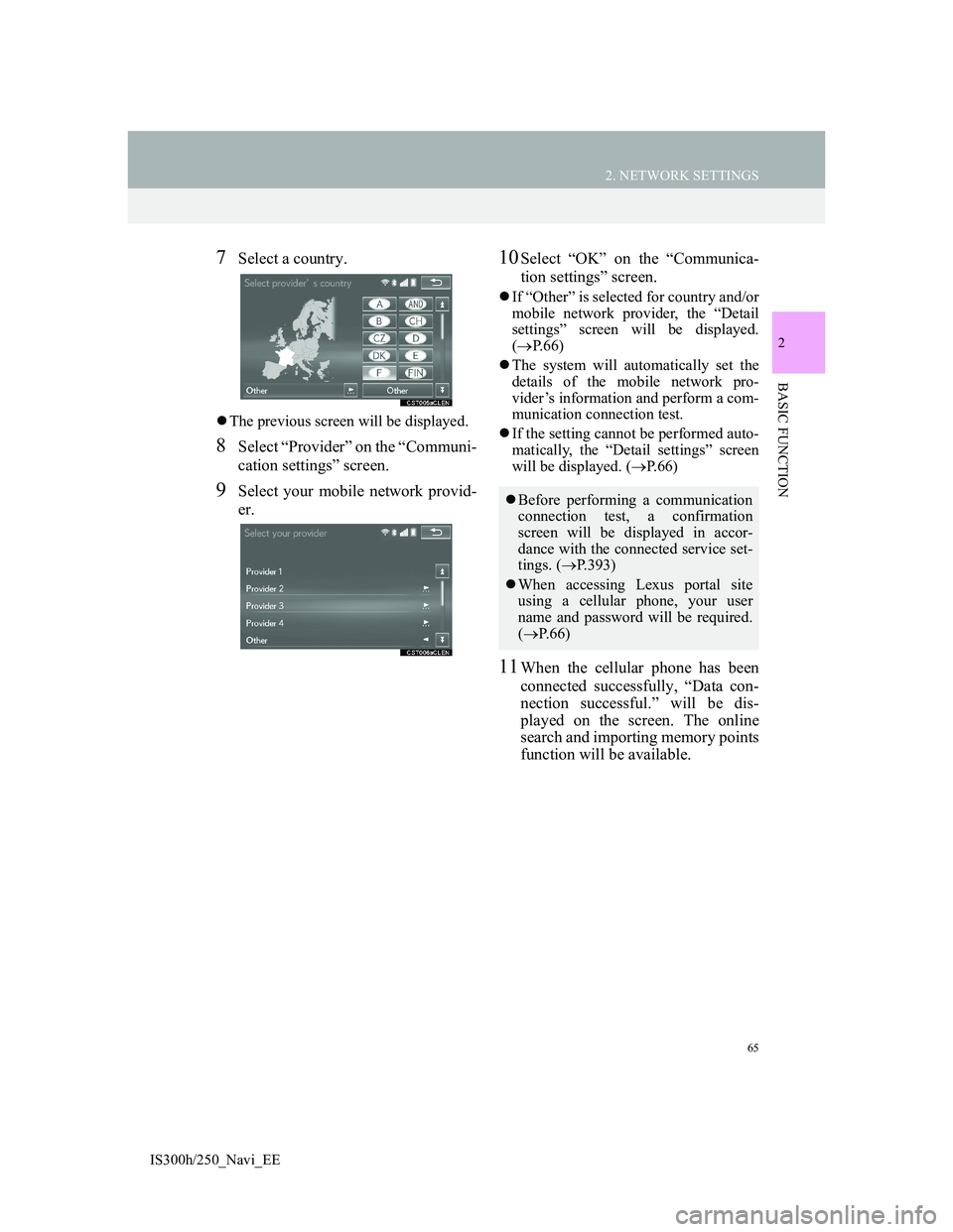Lexus IS300h 2013 Navigation manual 65
2. NETWORK SETTINGS
2
BASIC FUNCTION
IS300h/250_Navi_EE
7Select a country.
The previous screen will be displayed.
8Select “Provider” on the “Communi-
cation settings” screen.
9Select you Lexus IS300h 2013 Navigation manual 65
2. NETWORK SETTINGS
2
BASIC FUNCTION
IS300h/250_Navi_EE
7Select a country.
The previous screen will be displayed.
8Select “Provider” on the “Communi-
cation settings” screen.
9Select you