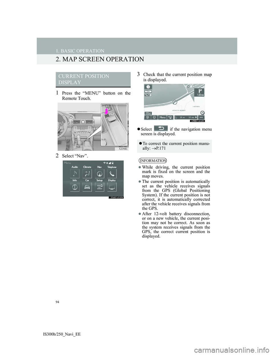Lexus IS300h 2013 Navigation manual 94
1. BASIC OPERATION
IS300h/250_Navi_EE
2. MAP SCREEN OPERATION
1Press the “MENU” button on the
Remote Touch.
2Select “Nav”.
3Check that the current position map
is displayed.
Select if Lexus IS300h 2013 Navigation manual 94
1. BASIC OPERATION
IS300h/250_Navi_EE
2. MAP SCREEN OPERATION
1Press the “MENU” button on the
Remote Touch.
2Select “Nav”.
3Check that the current position map
is displayed.
Select if