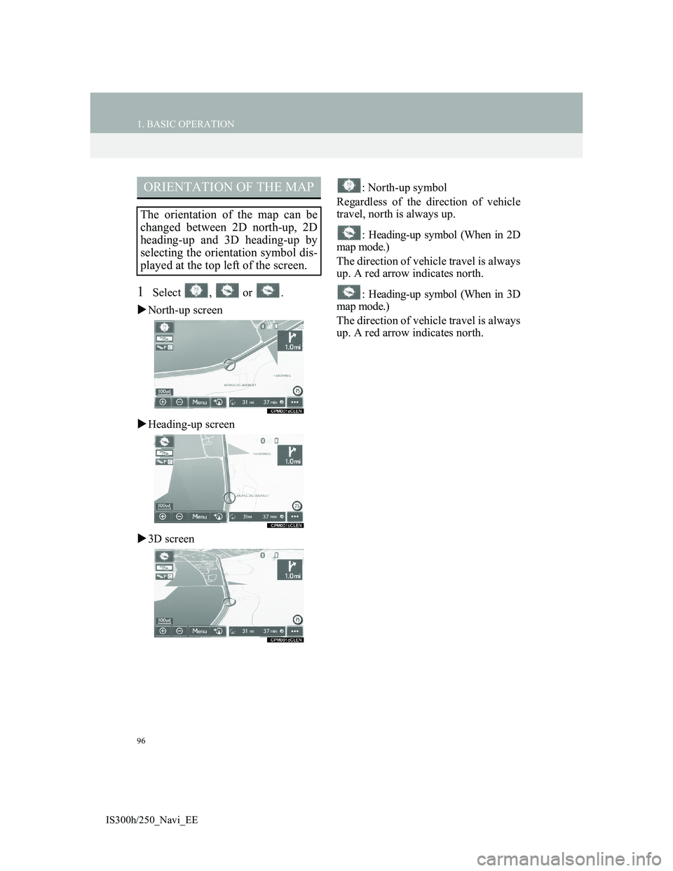 Lexus IS300h 2013 Navigation manual 96
1. BASIC OPERATION
IS300h/250_Navi_EE
1Select , or .
North-up screen
Heading-up screen
3D screen: North-up symbol
Regardless of the direction of vehicle
travel, north is always up.
: Head Lexus IS300h 2013 Navigation manual 96
1. BASIC OPERATION
IS300h/250_Navi_EE
1Select , or .
North-up screen
Heading-up screen
3D screen: North-up symbol
Regardless of the direction of vehicle
travel, north is always up.
: Head