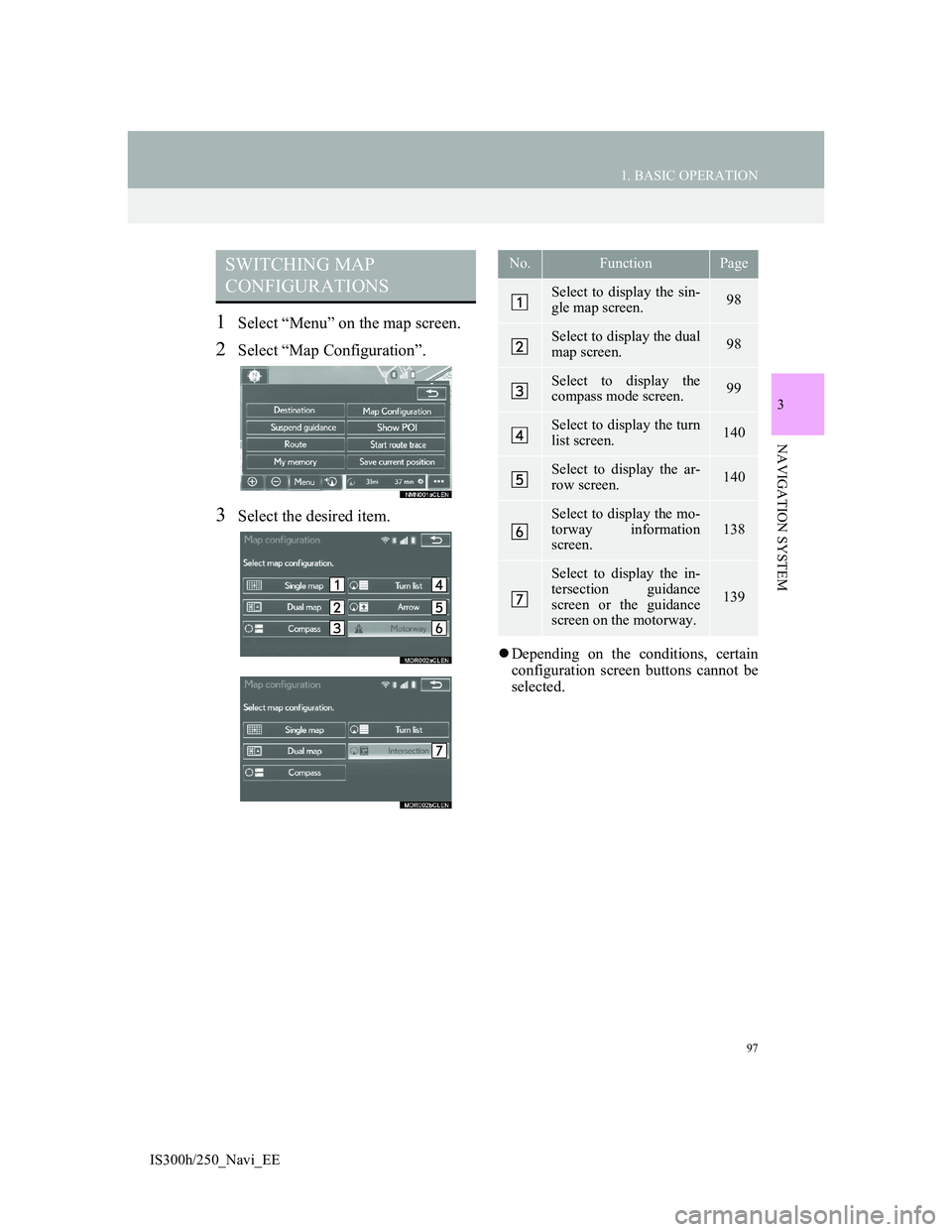 Lexus IS300h 2013 Navigation manual 97
1. BASIC OPERATION
IS300h/250_Navi_EE
3
NAVIGATION SYSTEM
1Select “Menu” on the map screen.
2Select “Map Configuration”.
3Select the desired item.
Depending on the conditions, certain
co Lexus IS300h 2013 Navigation manual 97
1. BASIC OPERATION
IS300h/250_Navi_EE
3
NAVIGATION SYSTEM
1Select “Menu” on the map screen.
2Select “Map Configuration”.
3Select the desired item.
Depending on the conditions, certain
co