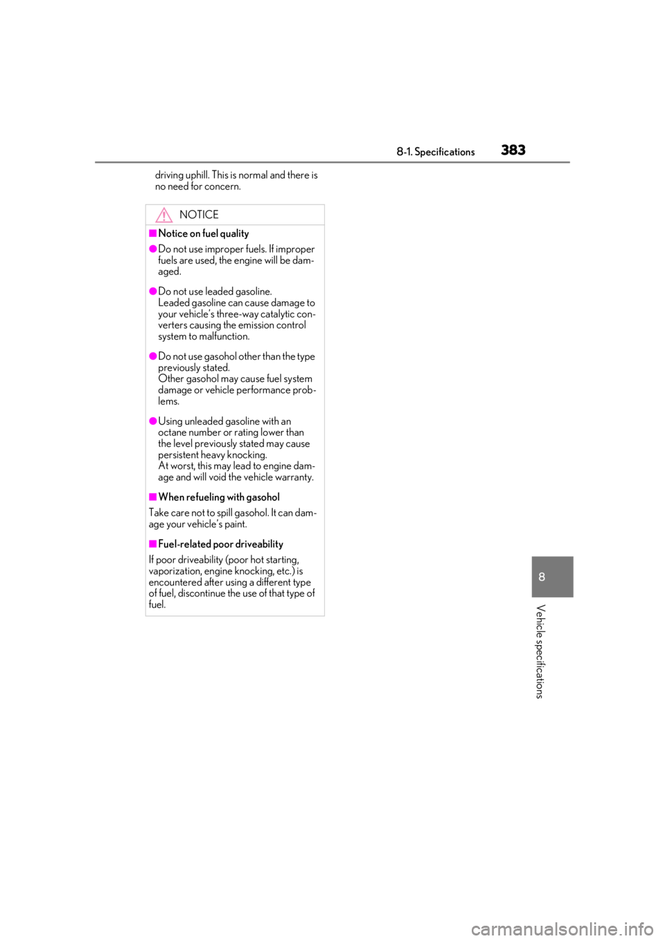 Lexus IS350 2021  Owners Manual / LEXUS 2021 IS 300, IS 350 OWNERS MANUAL (OM53E98U) 3838-1. Specifications
8
Vehicle specifications
driving uphill. This is normal and there is 
no need for concern.
NOTICE
■Notice on fuel quality
●Do not use improper fuels. If improper 
fuels are 