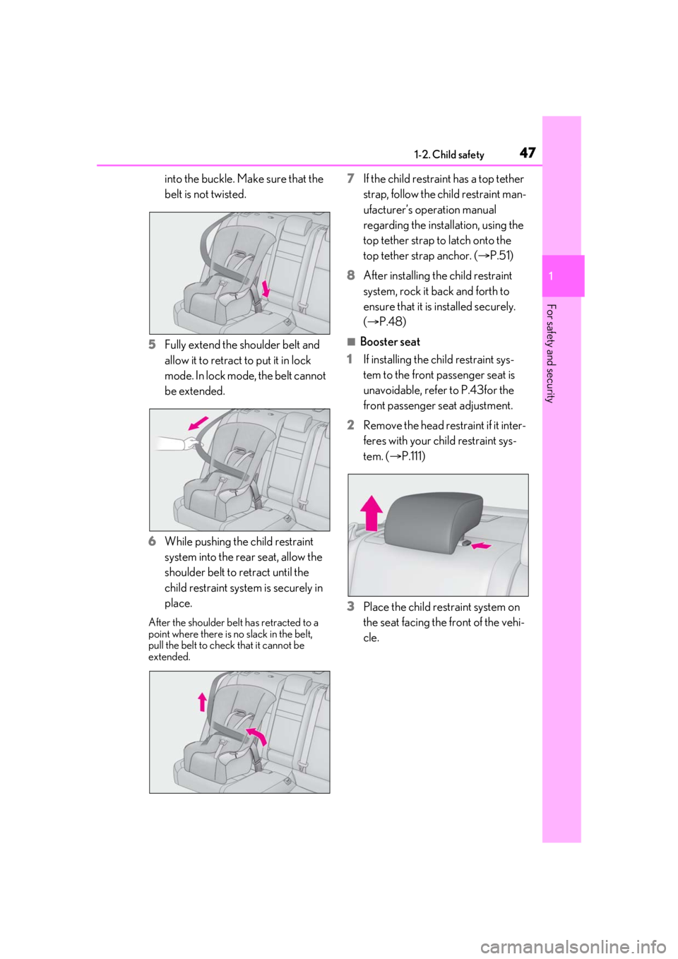 Lexus IS350 2021   / LEXUS 2021 IS 300, IS 350  (OM53E98U) Service Manual 471-2. Child safety
1
For safety and security
into the buckle. Make sure that the 
belt is not twisted.
5 Fully extend the shoulder belt and 
allow it to retract to put it in lock 
mode. In lock mode,