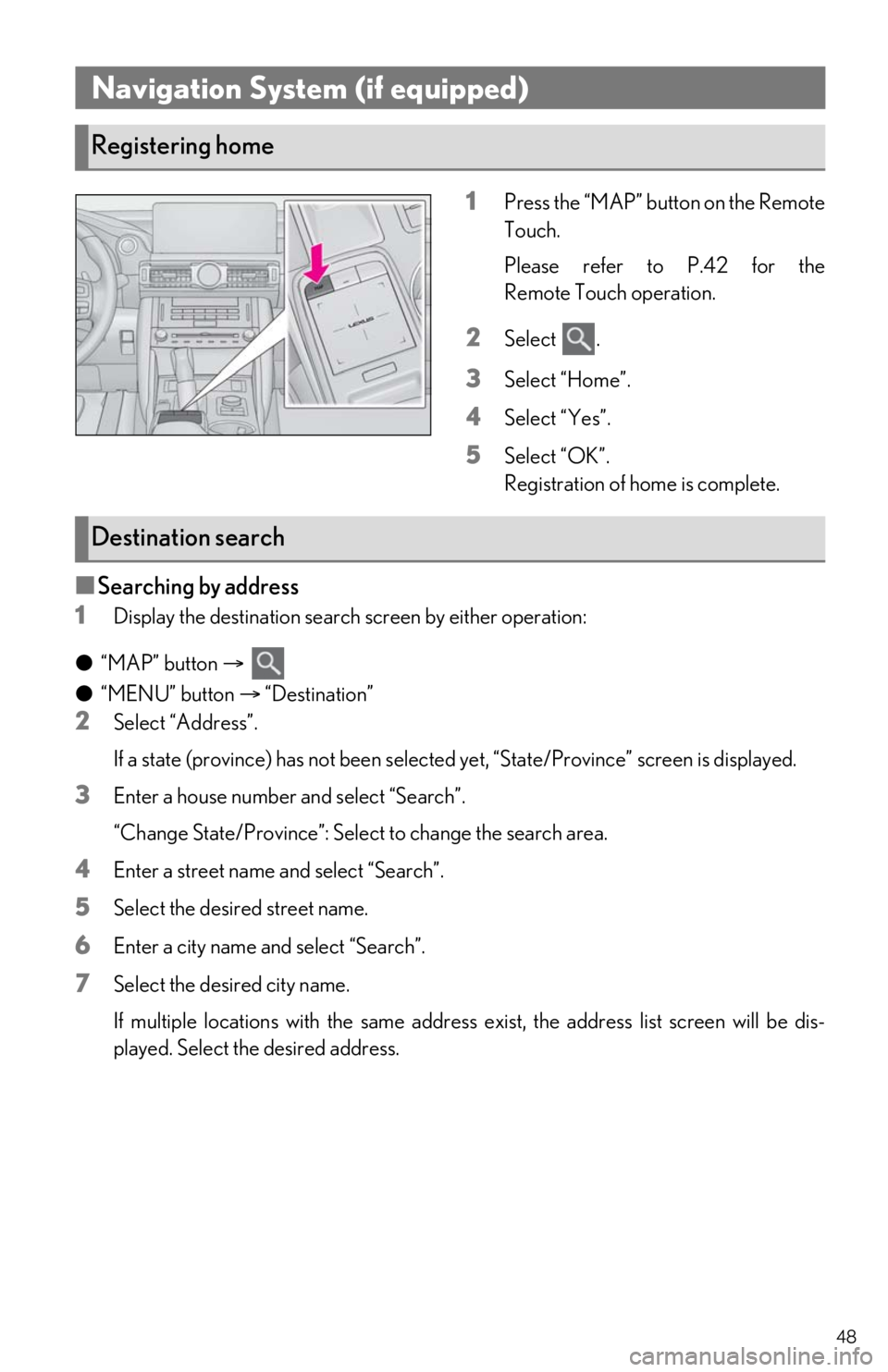 Lexus IS350 2021 Owners Manual / LEXUS 2021 IS300, IS350 OWNERS MANUAL QUICK GUIDE (OM53F18U) 48
1Press the “MAP” button on the Remote
Touch.
Please refer to P.42 for the
Remote Touch operation.
2Select .
3Select “Home”.
4Select “Yes”.
5Select “OK”.
Registration of home is comp Lexus IS350 2021 Owners Manual / LEXUS 2021 IS300, IS350 OWNERS MANUAL QUICK GUIDE (OM53F18U) 48
1Press the “MAP” button on the Remote
Touch.
Please refer to P.42 for the
Remote Touch operation.
2Select .
3Select “Home”.
4Select “Yes”.
5Select “OK”.
Registration of home is comp