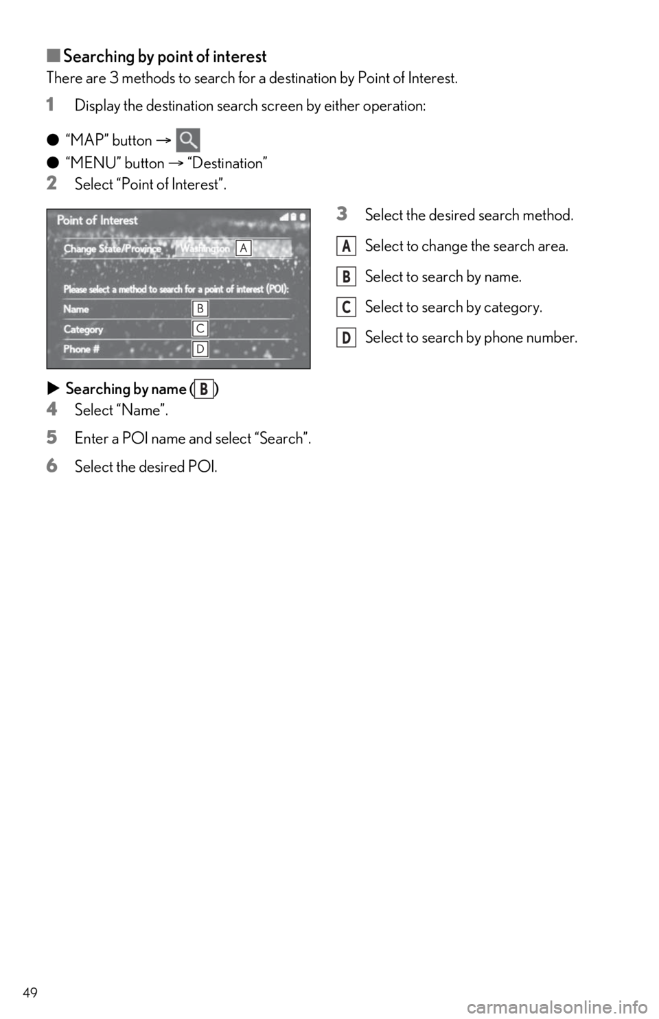 Lexus IS350 2021 / LEXUS 2021 IS300, IS350 QUICK GUIDE (OM53F18U) Owners Guide 49
■Searching by point of interest
There are 3 methods to search for a destination by Point of Interest.
1Display the destination search screen by either operation:
● “MAP” button
● Lexus IS350 2021 / LEXUS 2021 IS300, IS350 QUICK GUIDE (OM53F18U) Owners Guide 49
■Searching by point of interest
There are 3 methods to search for a destination by Point of Interest.
1Display the destination search screen by either operation:
● “MAP” button
●