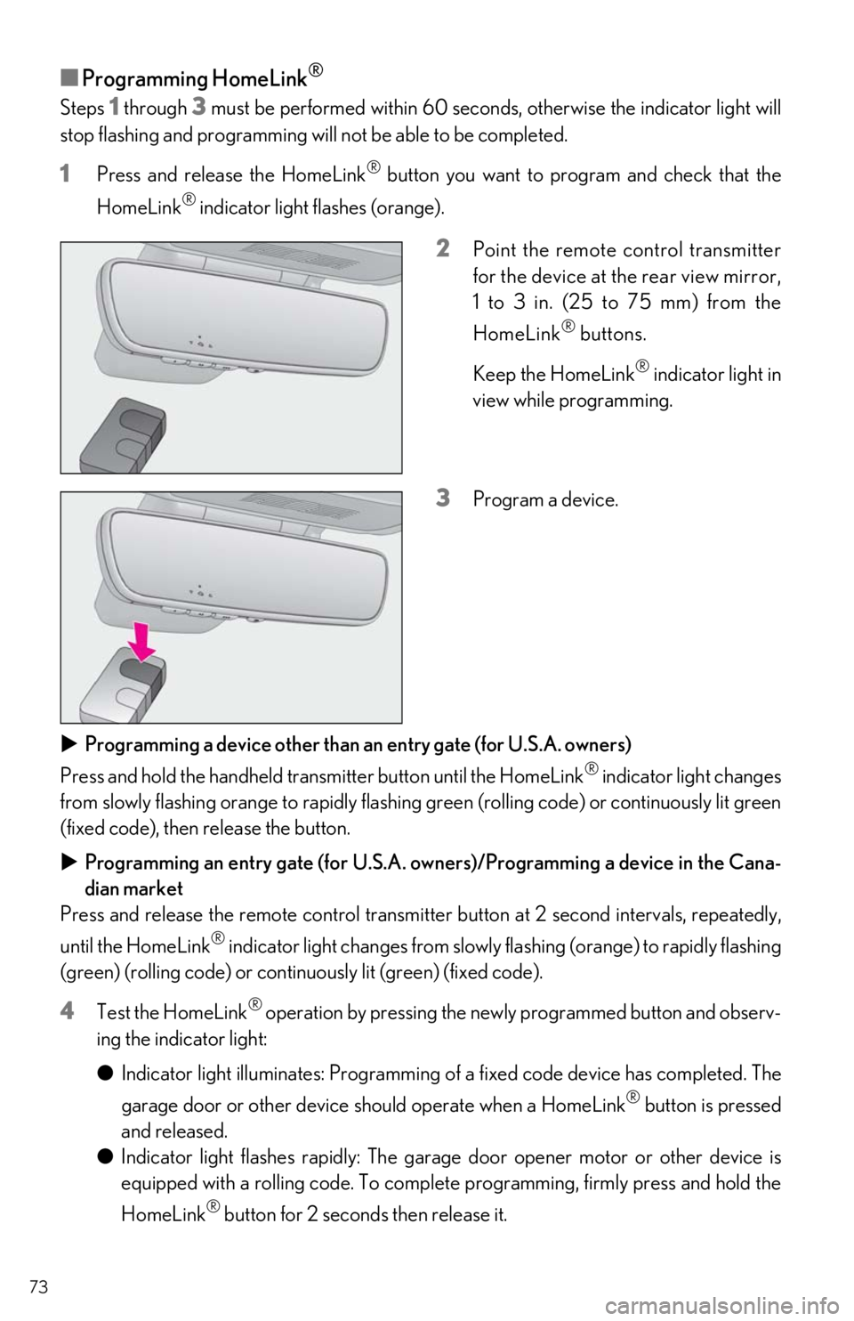 Lexus IS350 2021 / LEXUS 2021 IS300, IS350 QUICK GUIDE (OM53F18U) User Guide 73
■Programming HomeLink®
Steps 1 through 3 must be performed within 60 seconds, otherwise the indicator light will
stop flashing and programming w ill not be able to be completed.
1Press and relea Lexus IS350 2021 / LEXUS 2021 IS300, IS350 QUICK GUIDE (OM53F18U) User Guide 73
■Programming HomeLink®
Steps 1 through 3 must be performed within 60 seconds, otherwise the indicator light will
stop flashing and programming w ill not be able to be completed.
1Press and relea