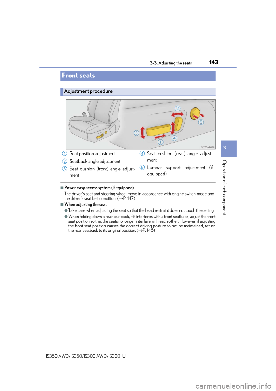 Lexus IS350 2020  Owners Manual / LEXUS 2020 IS300,IS350 OWNERS MANUAL (OM53F29U) 143
3
Operation of each component
IS350 AWD/IS350/IS300 AWD/IS300_U3-3. Adjusting the seats
■Power easy access system (if equipped)
The driver’s seat and steering wheel move in
 accordance with en
