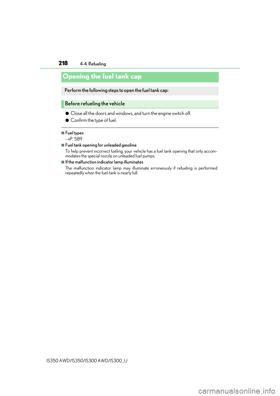 Lexus IS350 2020  Owners Manual / LEXUS 2020 IS300,IS350 OWNERS MANUAL (OM53F29U) 218
IS350 AWD/IS350/IS300 AWD/IS300_U4-4. Refueling
●Close all the doors and windows, 
and turn the engine switch off.
●Confirm the type of fuel.
■Fuel types
P. 589
■Fuel tank opening for u