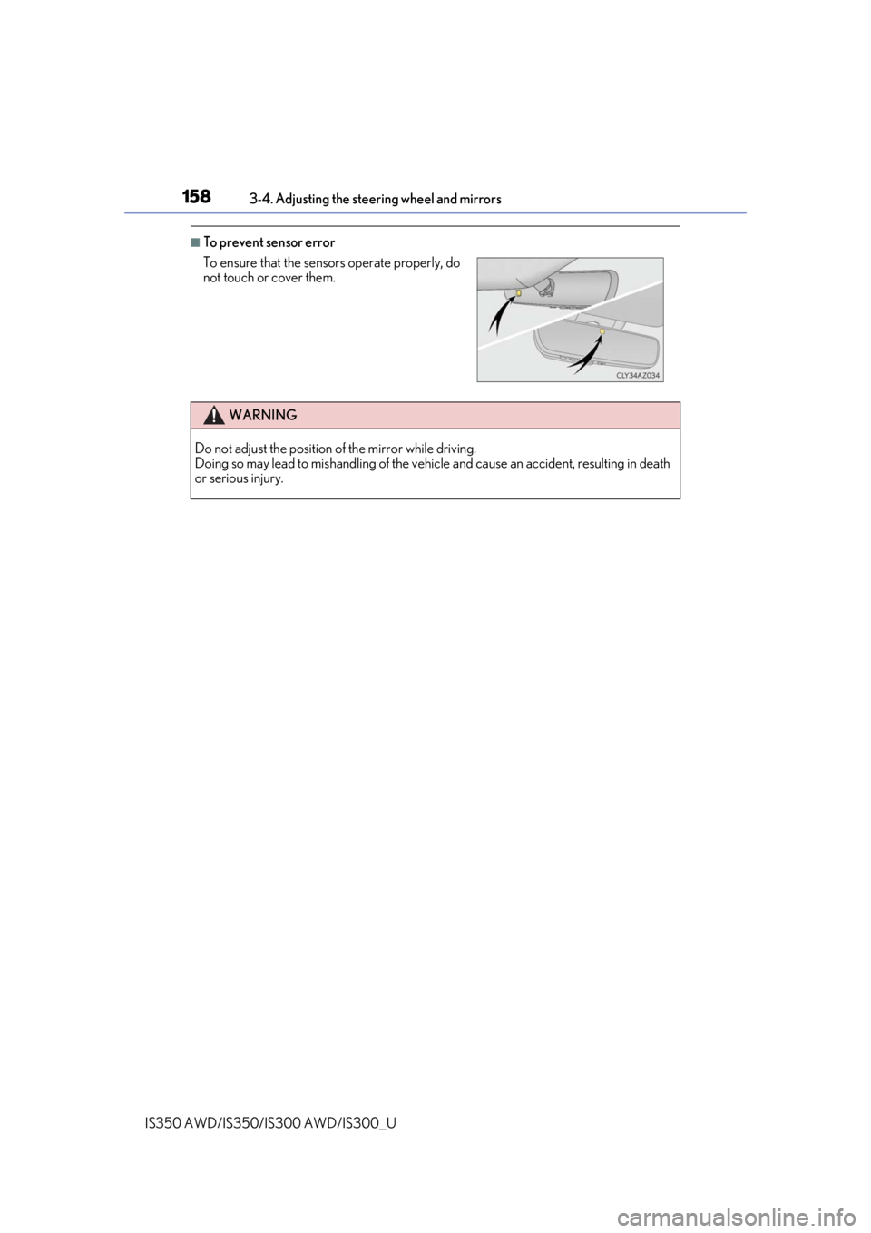 Lexus IS350 2019 Owners Manual / 2019 IS300,IS350 OWNERS MANUAL (OM53E71U) 1583-4. Adjusting the steering wheel and mirrors
IS350 AWD/IS350/IS300 AWD/IS300_U
■To prevent sensor error
To ensure that the sensors operate properly, do
not touch or cover them.
WARNING
Do not a Lexus IS350 2019 Owners Manual / 2019 IS300,IS350 OWNERS MANUAL (OM53E71U) 1583-4. Adjusting the steering wheel and mirrors
IS350 AWD/IS350/IS300 AWD/IS300_U
■To prevent sensor error
To ensure that the sensors operate properly, do
not touch or cover them.
WARNING
Do not a