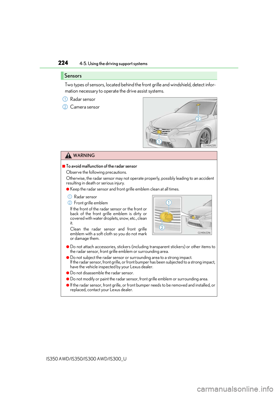 Lexus IS350 2019   / 2019 IS300,IS350  (OM53E71U) User Guide 2244-5. Using the driving support systems
IS350 AWD/IS350/IS300 AWD/IS300_U
Two types of sensors, located behind the  front grille and windshield, detect infor-
mation necessary to operate the drive a