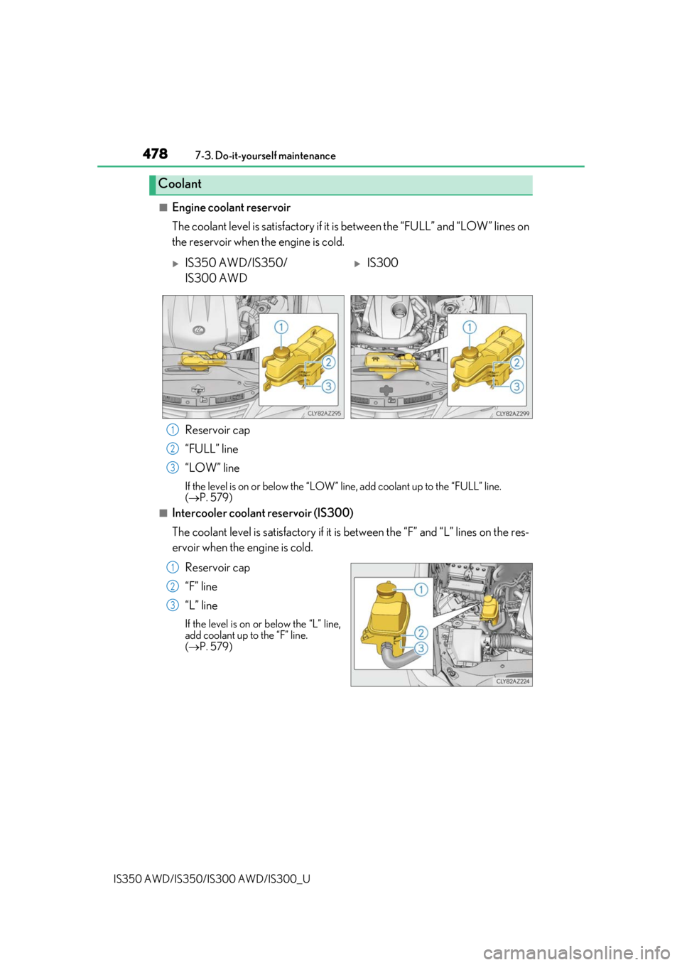 Lexus IS350 2019  Owners Manual / 2019 IS300,IS350 OWNERS MANUAL (OM53E71U) 4787-3. Do-it-yourself maintenance
IS350 AWD/IS350/IS300 AWD/IS300_U
■Engine coolant reservoir
The coolant level is satisfactory if it  is between the “FULL” and “LOW” lines on
the reservoir