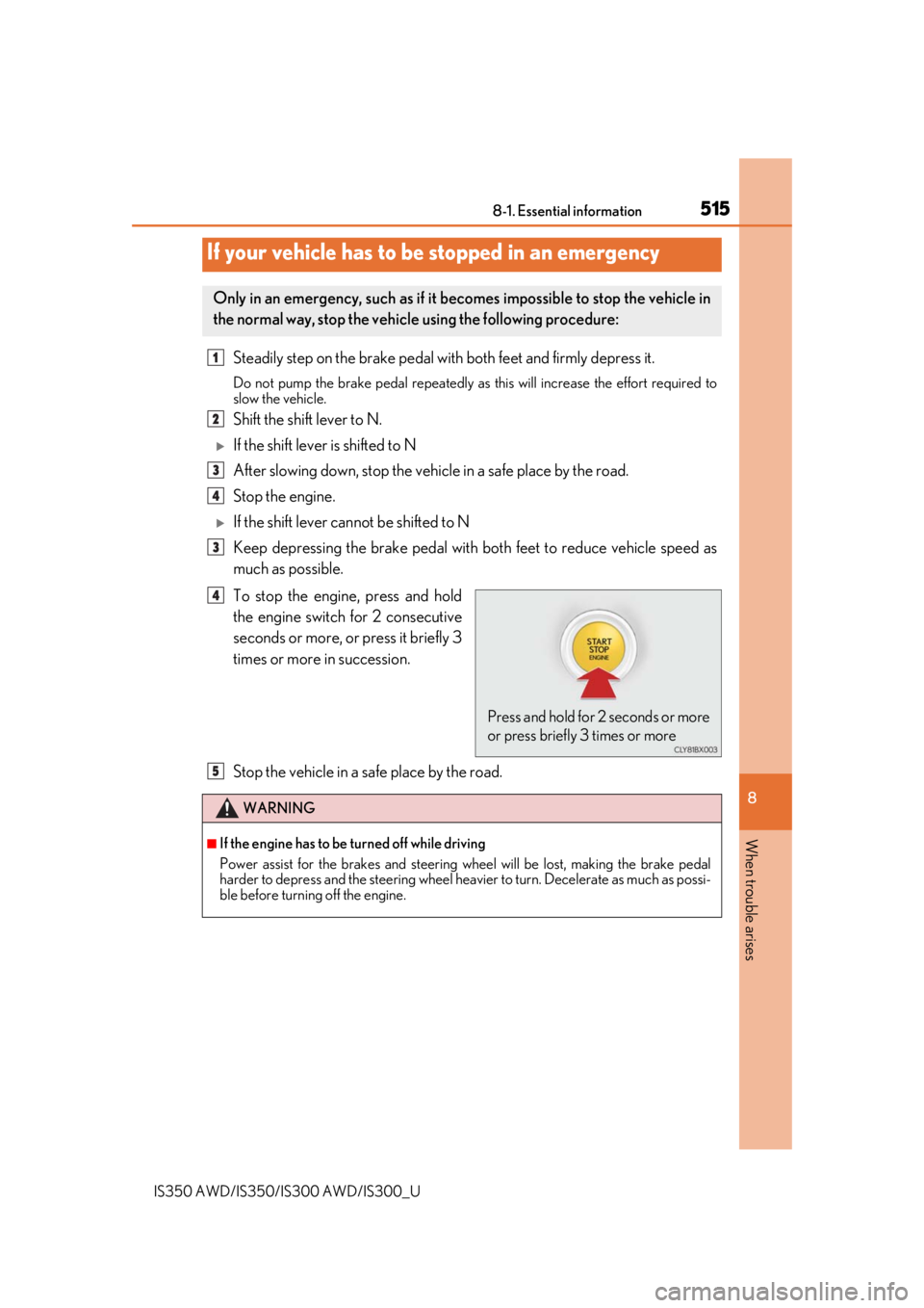 Lexus IS350 2019 Owners Manual / 2019 IS300,IS350 OWNERS MANUAL (OM53E71U) 5158-1. Essential information
8
When trouble arises
IS350 AWD/IS350/IS300 AWD/IS300_U
Steadily step on the brake pedal with both feet and firmly depress it.
Do not pump the brake pedal repeatedly as Lexus IS350 2019 Owners Manual / 2019 IS300,IS350 OWNERS MANUAL (OM53E71U) 5158-1. Essential information
8
When trouble arises
IS350 AWD/IS350/IS300 AWD/IS300_U
Steadily step on the brake pedal with both feet and firmly depress it.
Do not pump the brake pedal repeatedly as
