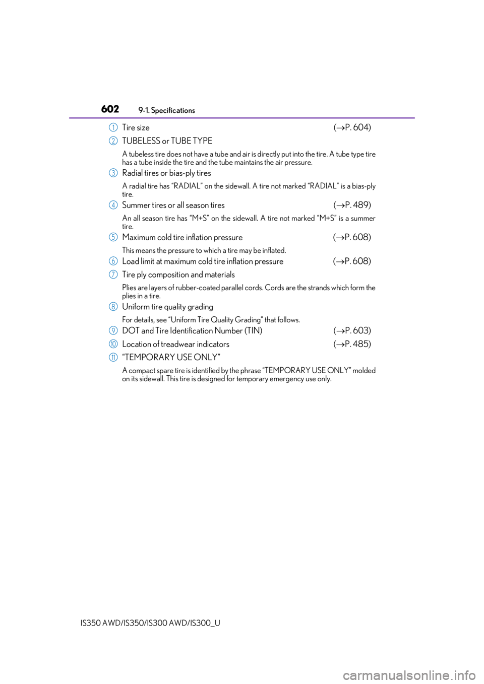 Lexus IS350 2019  Owners Manual / 2019 IS300,IS350 OWNERS MANUAL (OM53E71U) 6029-1. Specifications
IS350 AWD/IS350/IS300 AWD/IS300_U
Tire size  ( P. 604)
TUBELESS or TUBE TYPE
A tubeless tire does not have a tube and air is directly put into the tire. A tube type tire
has 