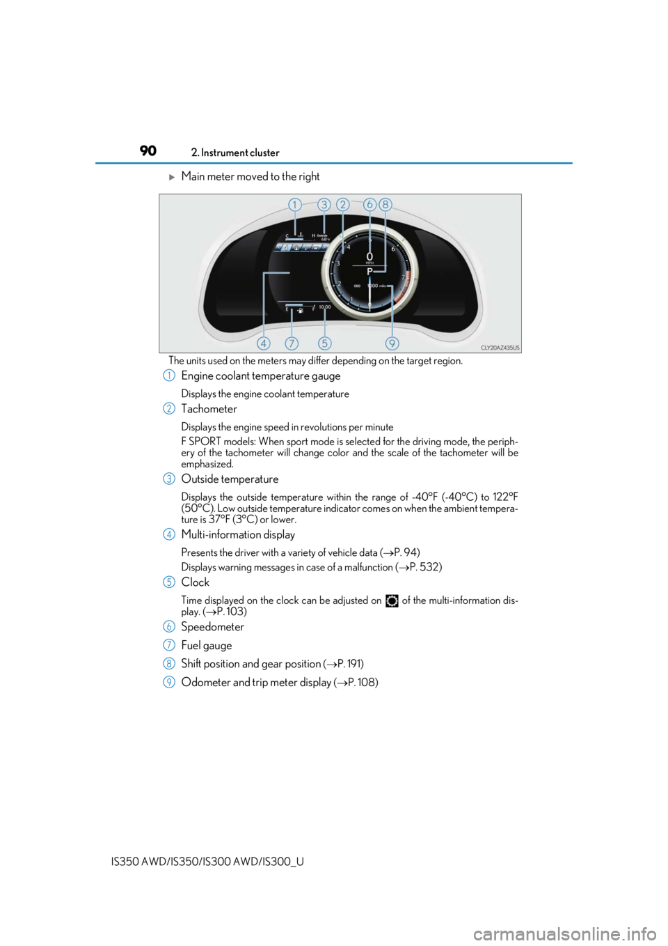 Lexus IS350 2019   / 2019 IS300,IS350  (OM53E71U) User Guide 902. Instrument cluster
IS350 AWD/IS350/IS300 AWD/IS300_U
Main meter moved to the right
The units used on the meters may differ depending on the target region.
Engine coolant temperature gauge
Disp