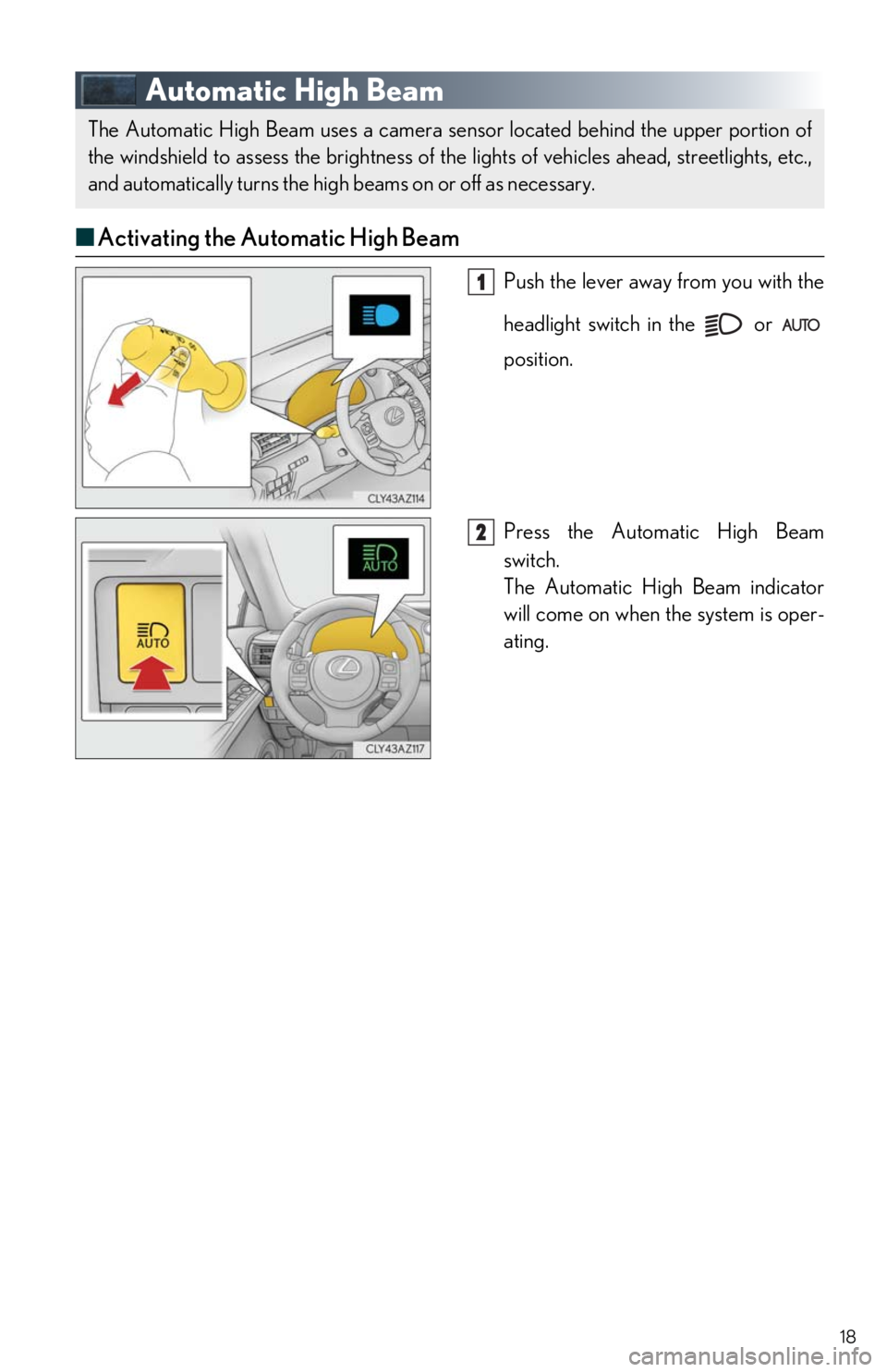 Lexus IS350 2019 / LEXUS 2019 IS300,IS350 QUICK GUIDE (OM53E86U) User Guide 18
Automatic High Beam
■Activating the Automatic High Beam
Push the lever away from you with the
headlight switch in the or
position.
Press the Automatic High Beam
switch.
The Automatic High Lexus IS350 2019 / LEXUS 2019 IS300,IS350 QUICK GUIDE (OM53E86U) User Guide 18
Automatic High Beam
■Activating the Automatic High Beam
Push the lever away from you with the
headlight switch in the or
position.
Press the Automatic High Beam
switch.
The Automatic High