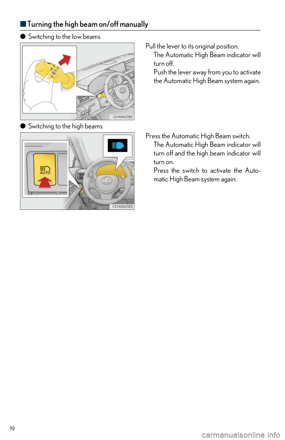 Lexus IS350 2019 / LEXUS 2019 IS300,IS350 QUICK GUIDE (OM53E86U) User Guide 19
■Turning the high beam on/off manually
● Switching to the low beams
Pull the lever to its original position.The Automatic High Beam indicator will
turn off.
Push the lever away from you to act Lexus IS350 2019 / LEXUS 2019 IS300,IS350 QUICK GUIDE (OM53E86U) User Guide 19
■Turning the high beam on/off manually
● Switching to the low beams
Pull the lever to its original position.The Automatic High Beam indicator will
turn off.
Push the lever away from you to act