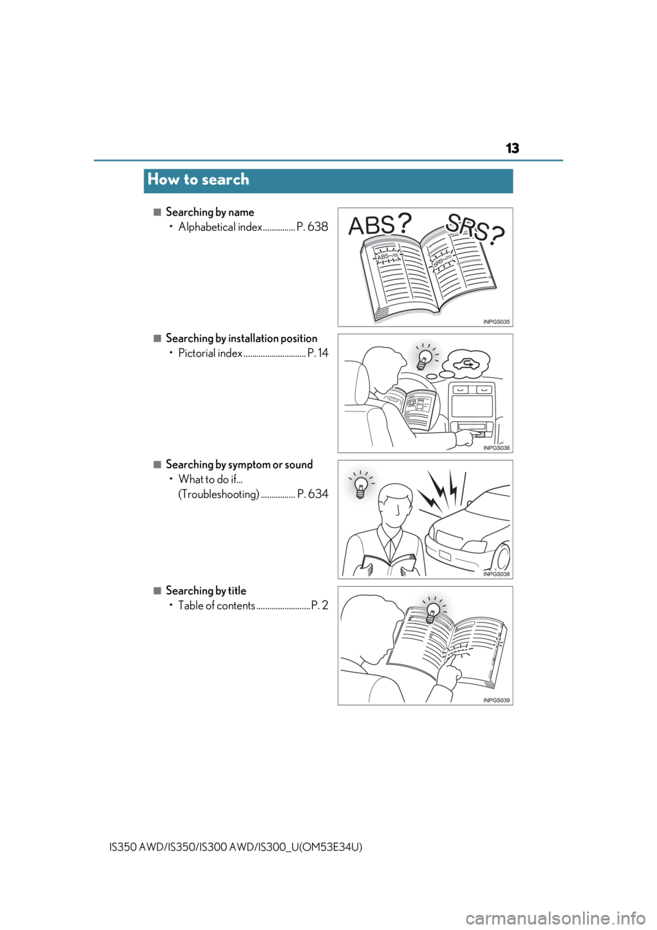 Lexus IS350 2018   / LEXUS 2018 IS300,IS350  (OM53E34U) User Guide 13
IS350 AWD/IS350/IS300 AWD/IS300_U(OM53E34U)
■Searching by name
• Alphabetical index............... P. 638
■Searching by installation position• Pictorial index ............................. 