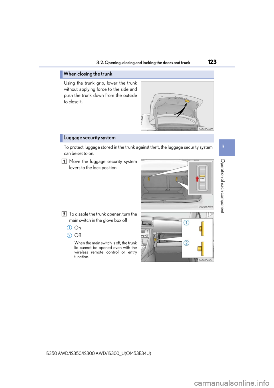 Lexus IS350 2018  Owners Manual / LEXUS 2018 IS300,IS350 OWNERS MANUAL (OM53E34U) 1233-2. Opening, closing and locking the doors and trunk
3
Operation of each component
IS350 AWD/IS350/IS300 AWD/IS300_U(OM53E34U)
Using the trunk grip, lower the trunk
without applying force to the s
