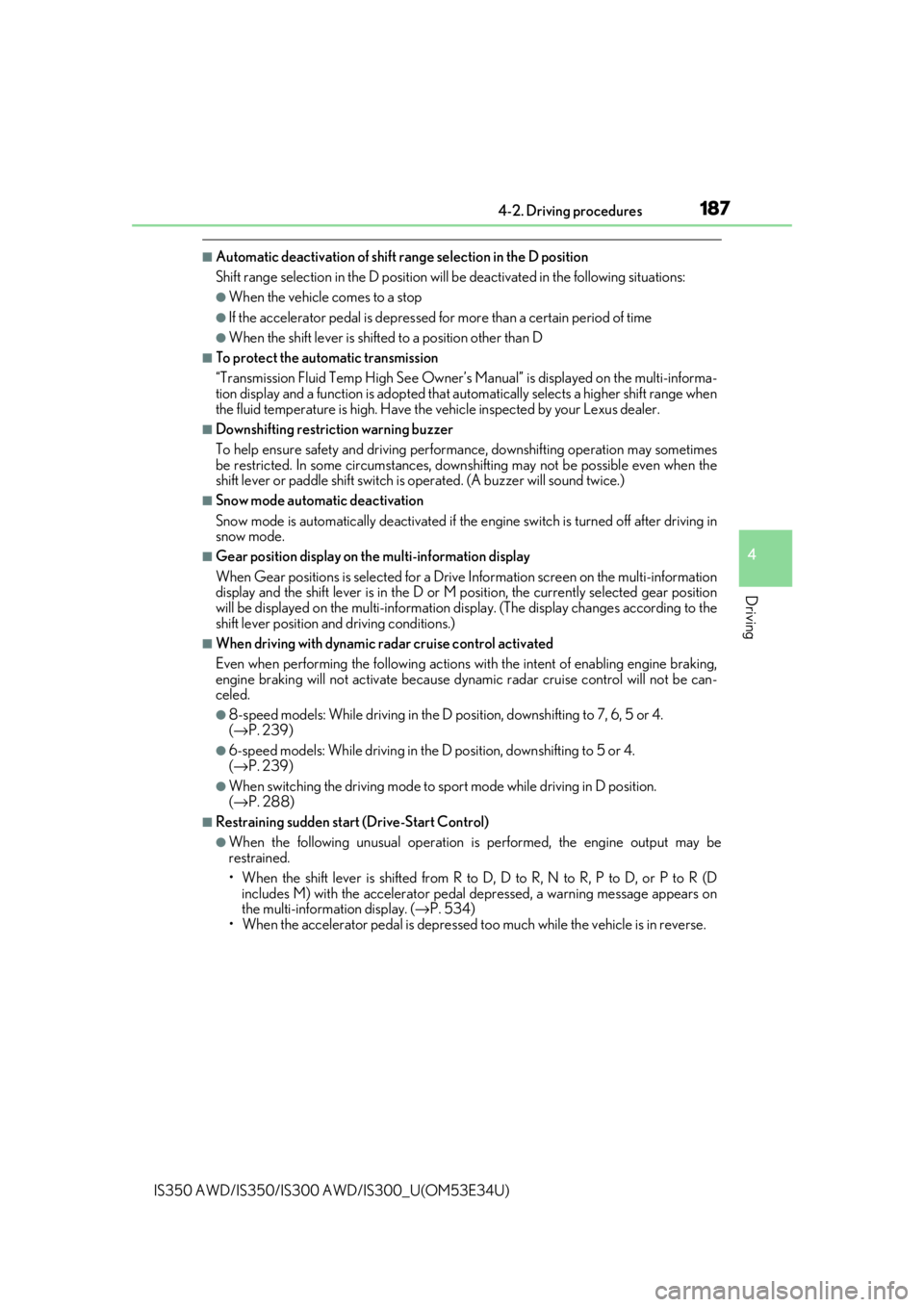 Lexus IS350 2018  Owners Manual / LEXUS 2018 IS300,IS350 OWNERS MANUAL (OM53E34U) 1874-2. Driving procedures
4
Driving
IS350 AWD/IS350/IS300 AWD/IS300_U(OM53E34U)
■Automatic deactivation of shift  range selection in the D position
Shift range selection in the D  position will be 