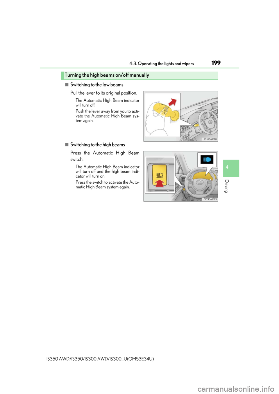 Lexus IS350 2018  Owners Manual / LEXUS 2018 IS300,IS350 OWNERS MANUAL (OM53E34U) 1994-3. Operating the lights and wipers
4
Driving
IS350 AWD/IS350/IS300 AWD/IS300_U(OM53E34U)
■Switching to the low beams
Pull the lever to its original position.
The Automatic High Beam indicator
w