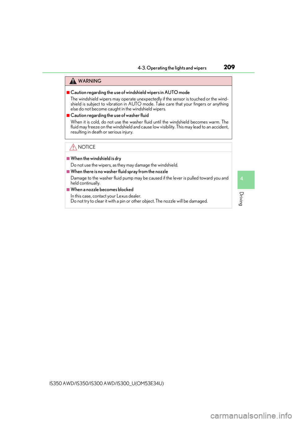 Lexus IS350 2018  Owners Manual / LEXUS 2018 IS300,IS350 OWNERS MANUAL (OM53E34U) 2094-3. Operating the lights and wipers
4
Driving
IS350 AWD/IS350/IS300 AWD/IS300_U(OM53E34U)
WARNING
■Caution regarding the use of windshield wipers in AUTO mode
The windshield wipers may operate u