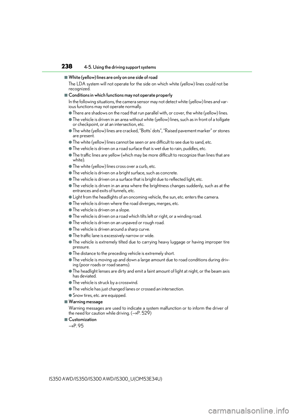 Lexus IS350 2018  Owners Manual / LEXUS 2018 IS300,IS350 OWNERS MANUAL (OM53E34U) 2384-5. Using the driving support systems
IS350 AWD/IS350/IS300  AWD/IS300_U(OM53E34U)
■White (yellow) lines are only on one side of road
The LDA system will not operate for the side  on which white