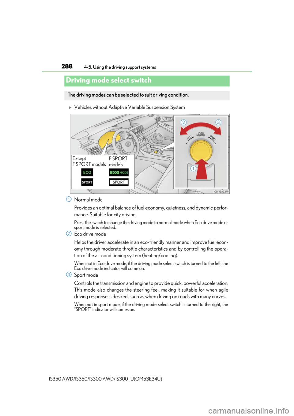 Lexus IS350 2018  Owners Manual / LEXUS 2018 IS300,IS350 OWNERS MANUAL (OM53E34U) 2884-5. Using the driving support systems
IS350 AWD/IS350/IS300  AWD/IS300_U(OM53E34U)
Vehicles without Adaptive Variable Suspension System
Normal mode
Provides an optimal balance of fuel ec onomy,