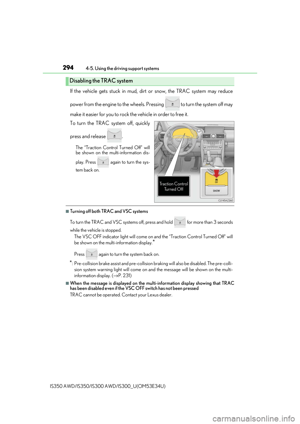Lexus IS350 2018  Owners Manual / LEXUS 2018 IS300,IS350 OWNERS MANUAL (OM53E34U) 2944-5. Using the driving support systems
IS350 AWD/IS350/IS300  AWD/IS300_U(OM53E34U)
If the vehicle gets stuck in mud, dirt or snow, the TRAC system may reduce
power from the engine to the wheels. P