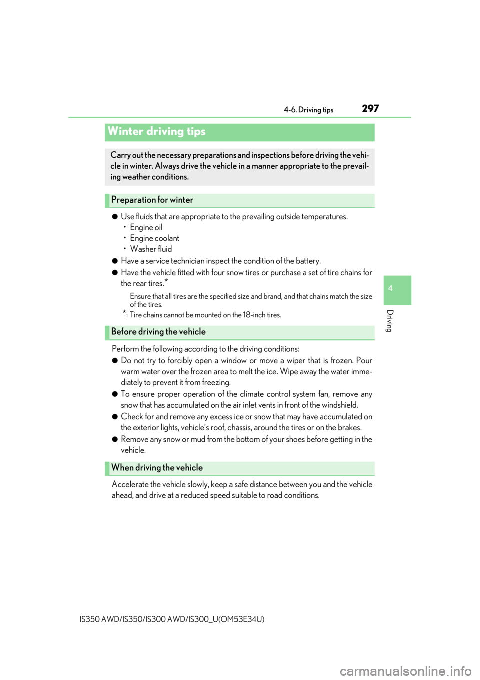 Lexus IS350 2018  Owners Manual / LEXUS 2018 IS300,IS350 OWNERS MANUAL (OM53E34U) 297
4
Driving
IS350 AWD/IS350/IS300 AWD/IS300_U(OM53E34U) 4-6. Driving tips
●Use fluids that are appropriate to 
the prevailing outside temperatures. 
•Engine oil
• Engine coolant
• Washer flu