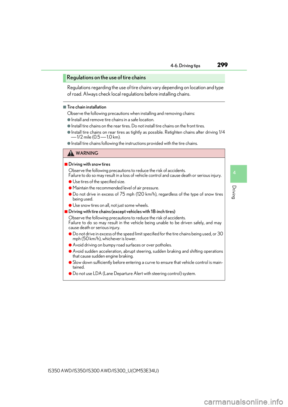 Lexus IS350 2018  Owners Manual / LEXUS 2018 IS300,IS350 OWNERS MANUAL (OM53E34U) 2994-6. Driving tips
4
Driving
IS350 AWD/IS350/IS300 AWD/IS300_U(OM53E34U)
Regulations regarding the use of tire chains vary depending on location and type
of road. Always check local regu lations bef