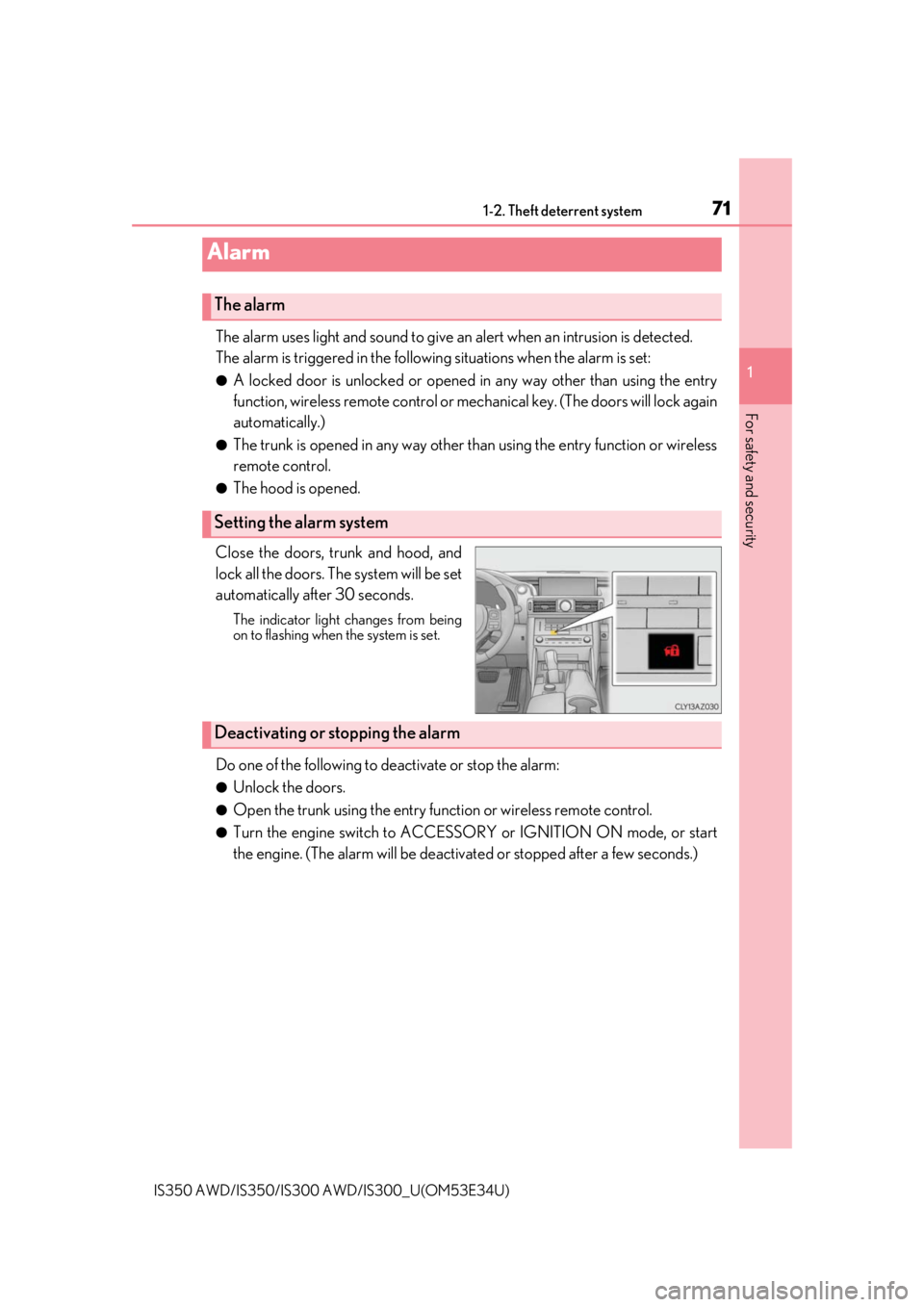 Lexus IS350 2018  Owners Manual / LEXUS 2018 IS300,IS350 OWNERS MANUAL (OM53E34U) 711-2. Theft deterrent system
1
For safety and security
IS350 AWD/IS350/IS300 AWD/IS300_U(OM53E34U)
The alarm uses light and sound to give an  alert when an intrusion is detected.
The alarm is trigger