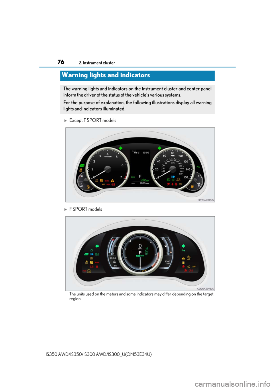 Lexus IS350 2018 / LEXUS 2018 IS300,IS350 (OM53E34U) Manual PDF 76
IS350 AWD/IS350/IS300 AWD/IS300_U(OM53E34U)
2. Instrument cluster
Except F SPORT models
F SPORT models
The units used on the meters and some indi
cators may differ depending on the target
reg Lexus IS350 2018 / LEXUS 2018 IS300,IS350 (OM53E34U) Manual PDF 76
IS350 AWD/IS350/IS300 AWD/IS300_U(OM53E34U)
2. Instrument cluster
Except F SPORT models
F SPORT models
The units used on the meters and some indi
cators may differ depending on the target
reg