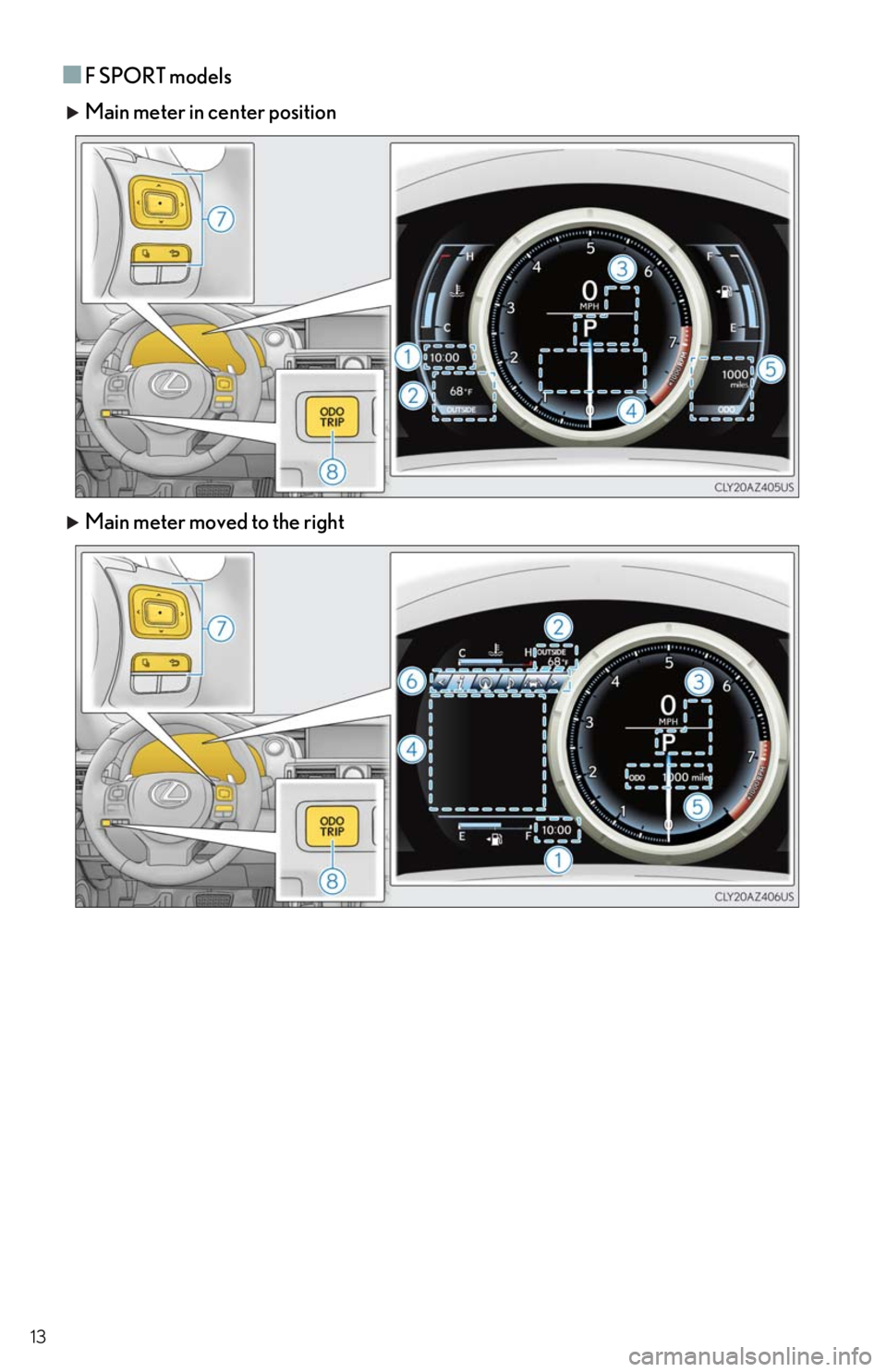 Lexus IS350 2018 / LEXUS 2018 IS300,IS350 QUICK GUIDE (OM53E60U) User Guide 13
■F SPORT models
Main meter in center position
Main meter moved to the right Lexus IS350 2018 / LEXUS 2018 IS300,IS350 QUICK GUIDE (OM53E60U) User Guide 13
■F SPORT models
Main meter in center position
Main meter moved to the right