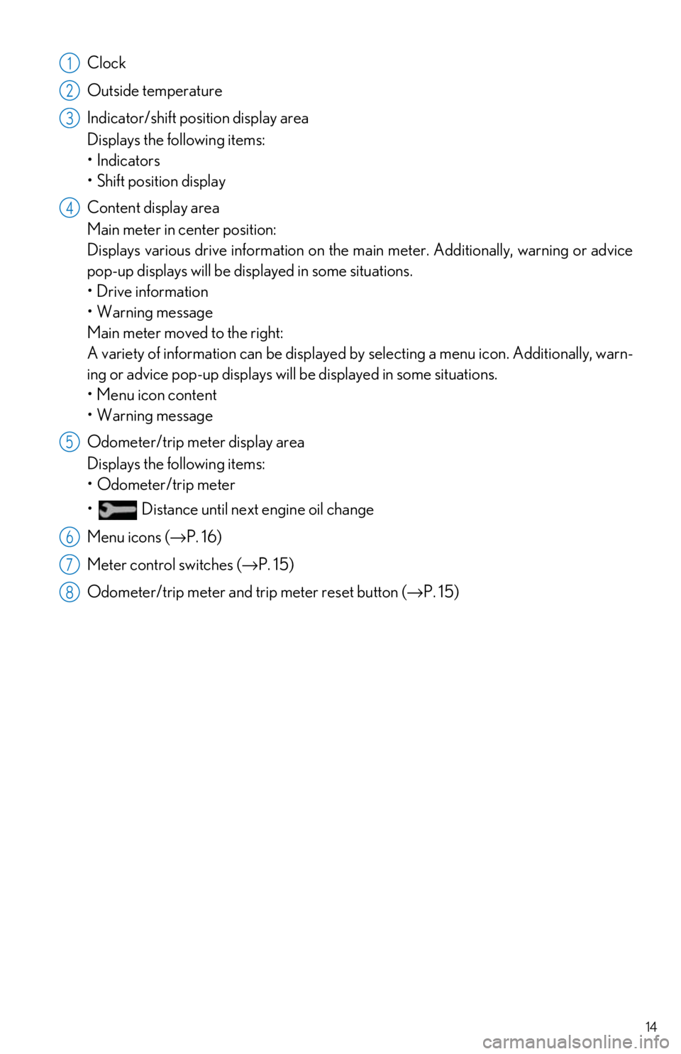Lexus IS350 2018   / LEXUS 2018 IS300,IS350  QUICK GUIDE (OM53E60U) User Guide 14
Clock
Outside temperature
Indicator/shift position display area
Displays the following items:
•Indicators
• Shift position display
Content display area
Main meter in center position:
Displays v