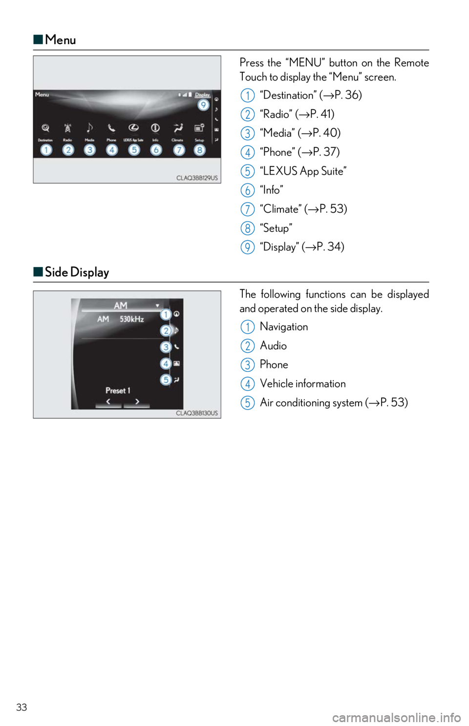 Lexus IS350 2018  Owners Manual / LEXUS 2018 IS300,IS350 OWNERS MANUAL QUICK GUIDE (OM53E60U) 33
■Menu
Press the “MENU” button on the Remote  
Touch to display the “Menu” screen.
“Destination” ( →P. 36)
“Radio” (→ P. 41)
“Media” ( →P. 40)
“Phone” ( →P. 37)
“