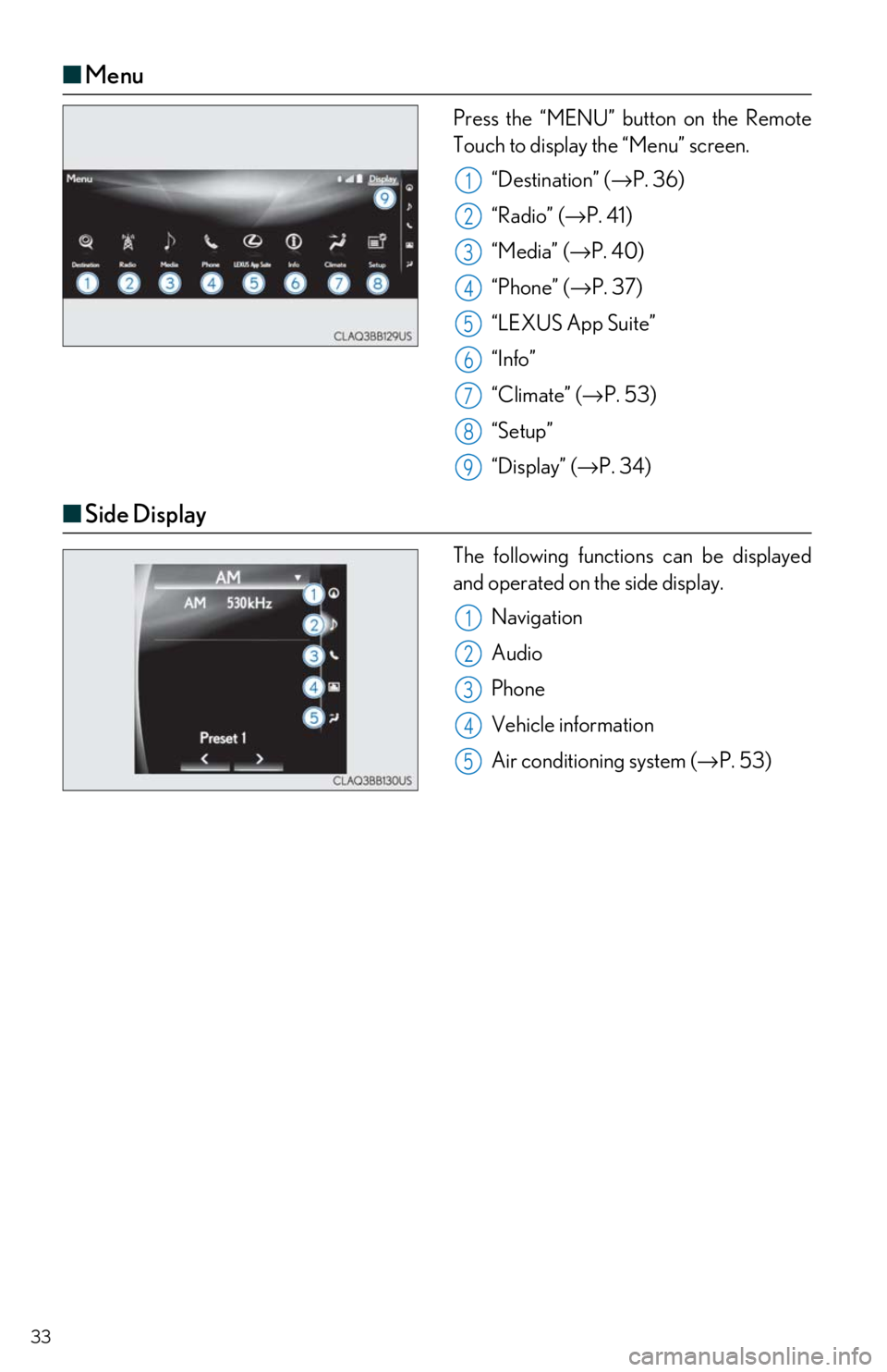 Lexus IS350 2018   / LEXUS 2018 IS300,IS350  QUICK GUIDE (OM53E60U) Owners Guide 33
■Menu
Press the “MENU” button on the Remote  
Touch to display the “Menu” screen.
“Destination” ( →P. 36)
“Radio” (→ P. 41)
“Media” ( →P. 40)
“Phone” ( →P. 37)
“