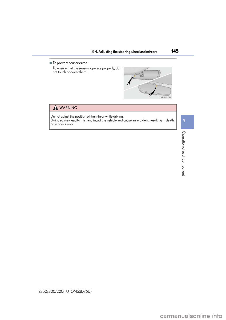 Lexus IS350 2017 Owners Manual / LEXUS 2017 IS200T,IS300,IS350 OWNERS MANUAL (OM53D76U) 1453-4. Adjusting the steering wheel and mirrors
3
Operation of each component
IS350/300/200t_U (OM53D76U)
■To prevent sensor error
To ensure that the sensors operate properly, do
not touch or cover Lexus IS350 2017 Owners Manual / LEXUS 2017 IS200T,IS300,IS350 OWNERS MANUAL (OM53D76U) 1453-4. Adjusting the steering wheel and mirrors
3
Operation of each component
IS350/300/200t_U (OM53D76U)
■To prevent sensor error
To ensure that the sensors operate properly, do
not touch or cover